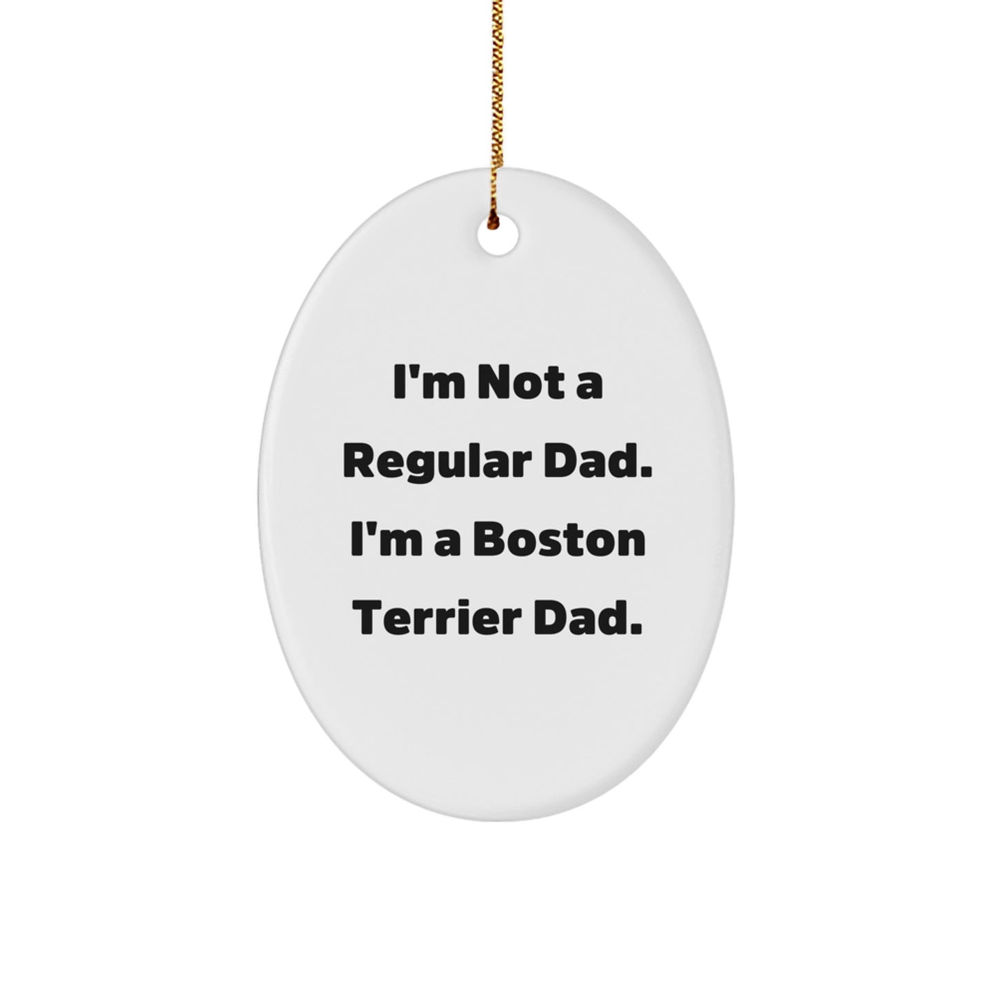Boston Terrier Dad Oval Ornament Gifts for Men from Family - 'I'm Not A Regular Dad. I'm A Boston Terrier Dad.' Funny Christmas Ornament - Image 1