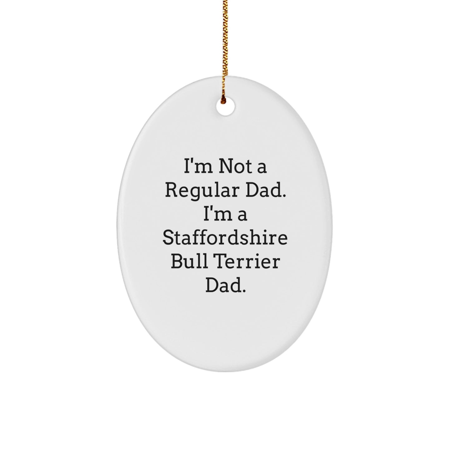 Funny Staffordshire Bull Terrier Dog Oval Ornament Gifts from Men to Dad - I'm Not A Regular Dad. I'm A Staffordshire Bull Terrier Dad. - Image 1