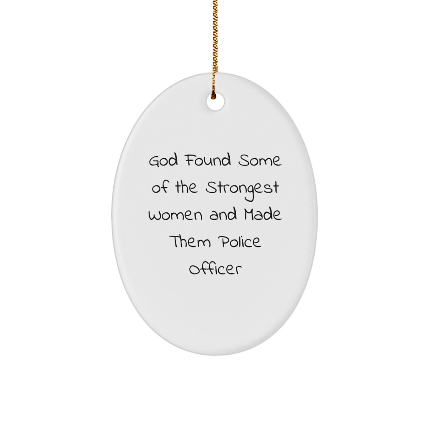 Gifts from Friends and Family for Police Officer Christmas Unique Gifts, Oval Ornament, Funny Quote, 'God Found Some Of The Strongest Women And Made Them Police Officer' - Image 1