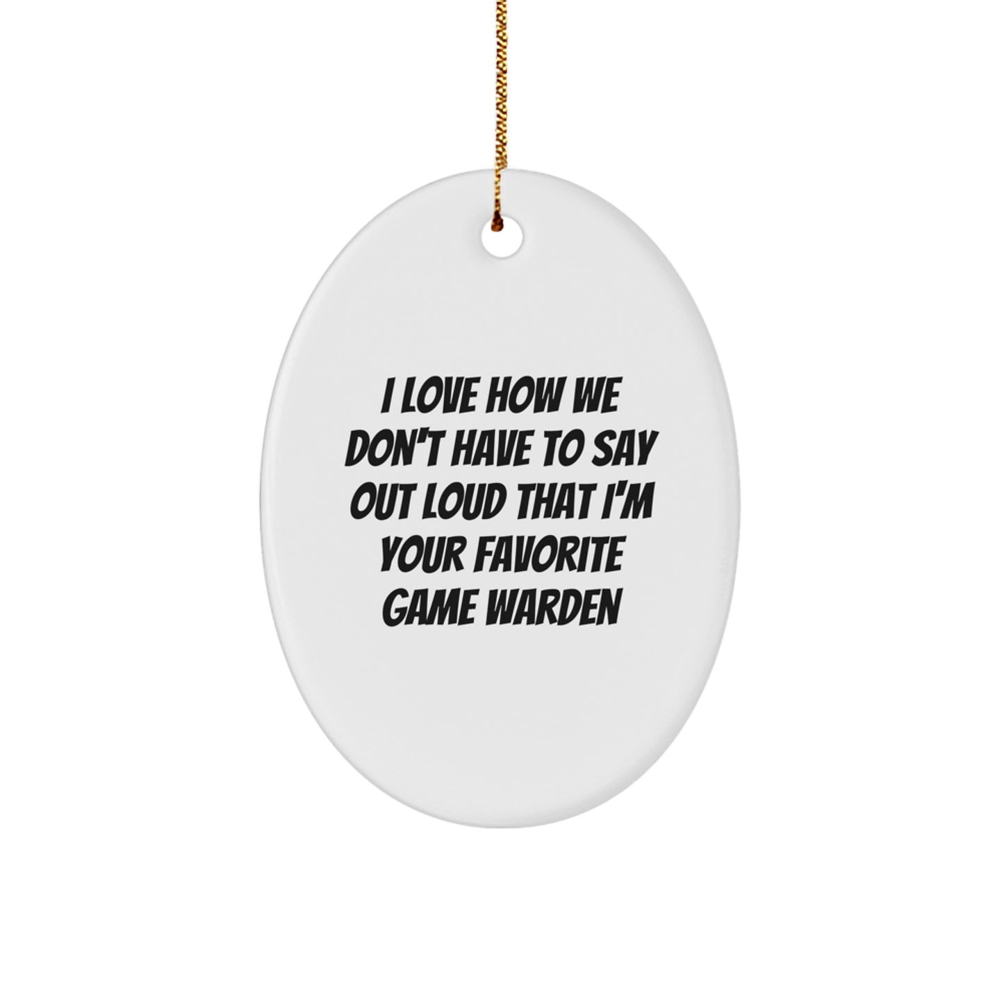 Funny Game Warden Gifts for Men - I Love How We Don't Have To Say Out Loud That I'm Your Favorite Game Warden, Oval Ornament for Christmas Unique Gifts - Image 1