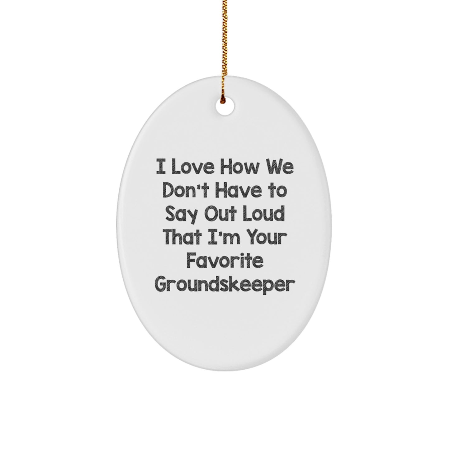 Funny groundskeeper Gifts from Friends - I Love How We Don't Have To Say Out Loud That I'm Your Favorite groundskeeper - Oval Ornament for groundskeeper - Image 1