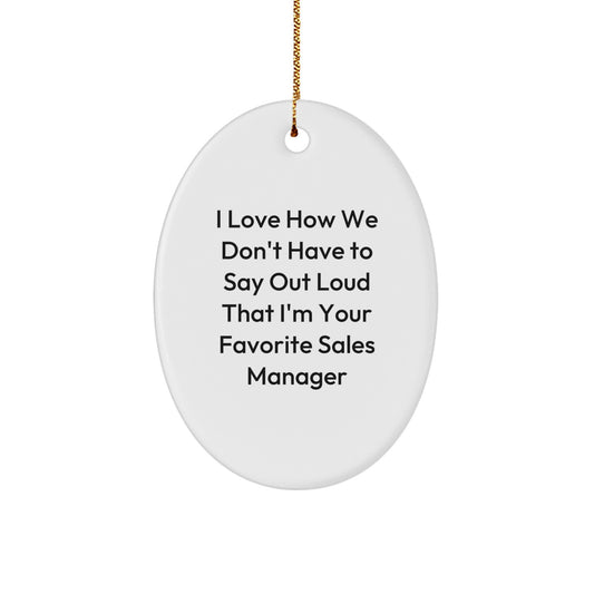 Funny Sales Manager Gifts from Friends, Coworkers, or Family - I Love How We Don't Have To Say Out Loud That I'm Your Favorite Sales Manager Oval Ornament for Christmas - Image 1