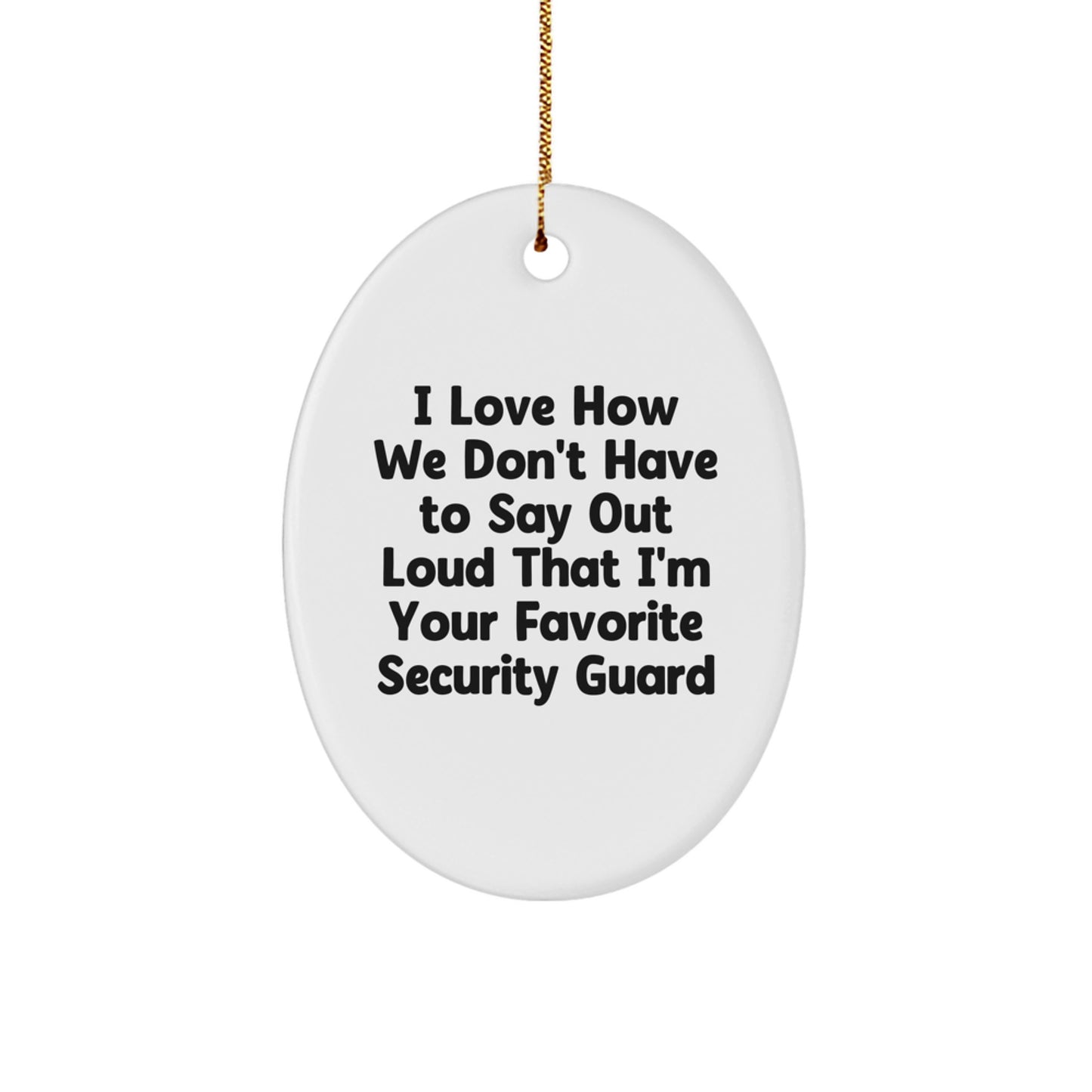 Funny Security Guard Gifts from Friends, Oval Ornament, I Love How We Don't Have To Say Out Loud That I'm Your Favorite Security Guard, Christmas Unique - Image 1