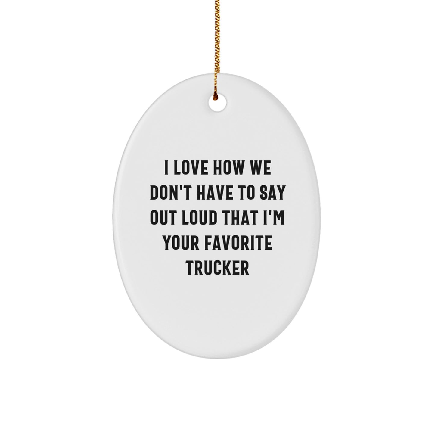 Funny Trucker Gifts from Mom - Oval Ornament 'I Love How We Don't Have To Say Out Loud That I'm Your Favorite Trucker' for Trucker Friends - Image 1