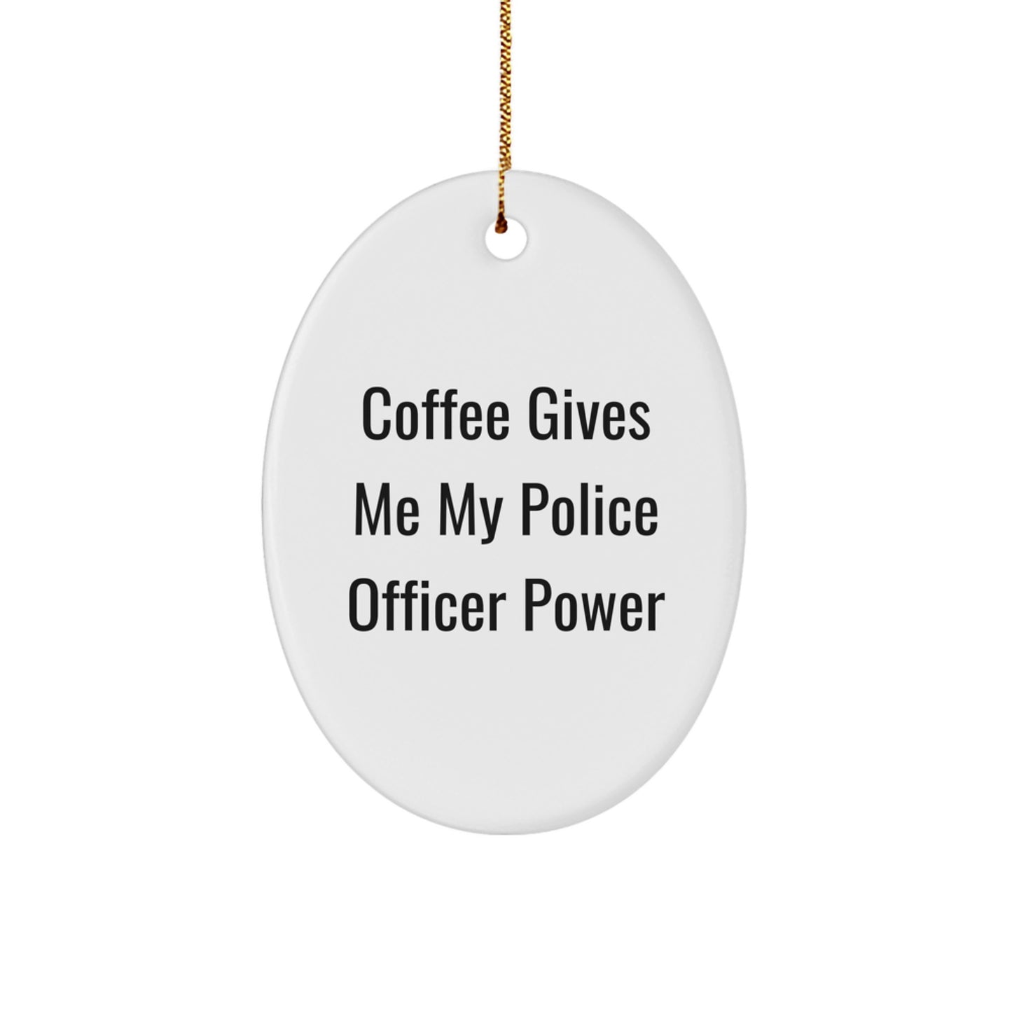 Gifts from Family, Friends, or Coworkers for Police Officer Men, Women or Police Officer Friends Christmas Unique Gifts - Oval Ornament with Funny Quote 'Coffee Gives Me My Police Officer Power' - Image 1