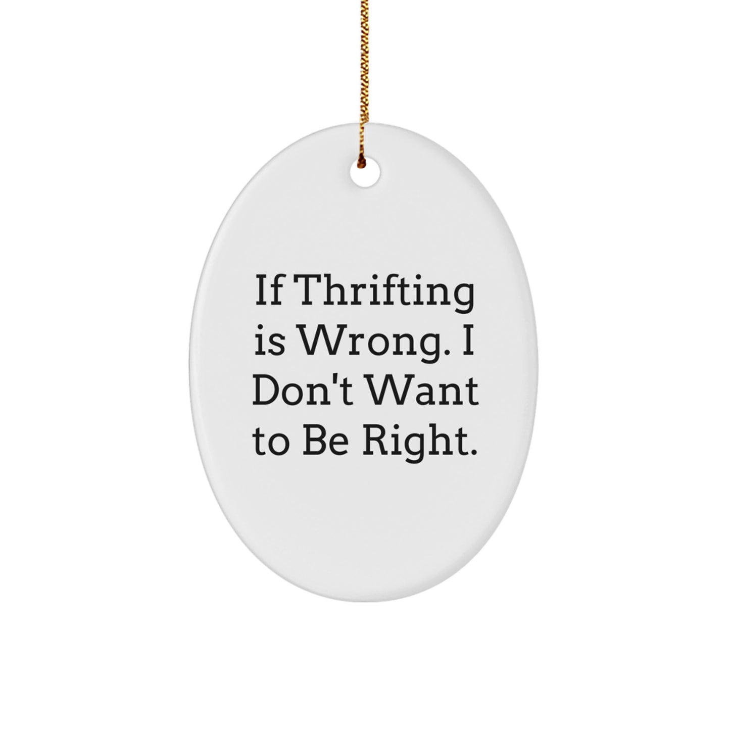 Thrifting Enthusiast Gifts from Men, Funny Oval Ornament for Thrifting, 'If Thrifting Is Wrong. I Don't Want To Be Right.' Christmas Unique Gifts for Women and Family - Image 1