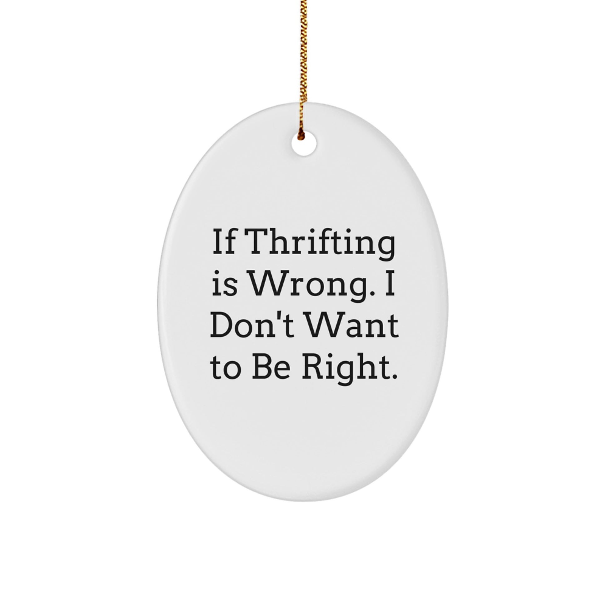 Thrifting Enthusiast Gifts from Men, Funny Oval Ornament for Thrifting, 'If Thrifting Is Wrong. I Don't Want To Be Right.' Christmas Unique Gifts for Women and Family - Image 1