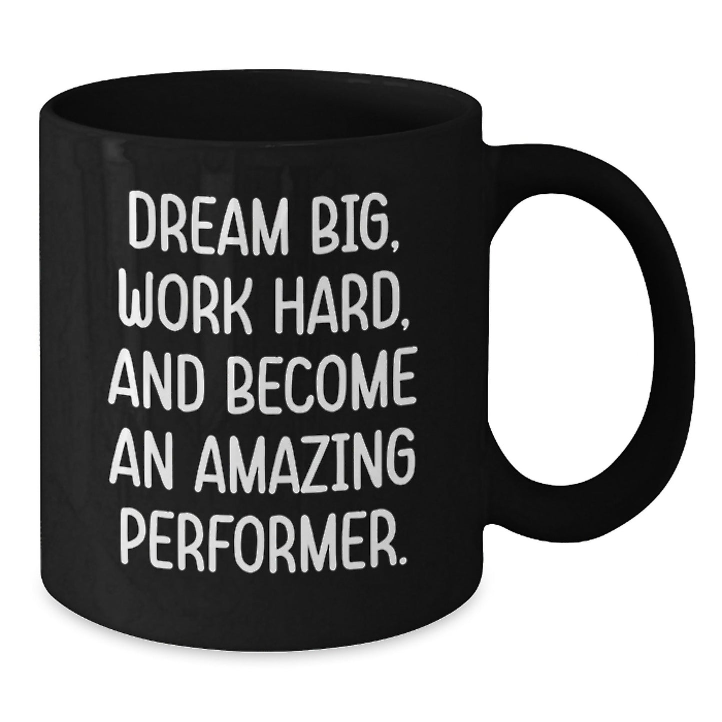 Performer Gifts from Friends to Family - Black Coffee Mug - Dream Big, Work Hard, And Become An Amazing Performer. - Victory Thru Vision