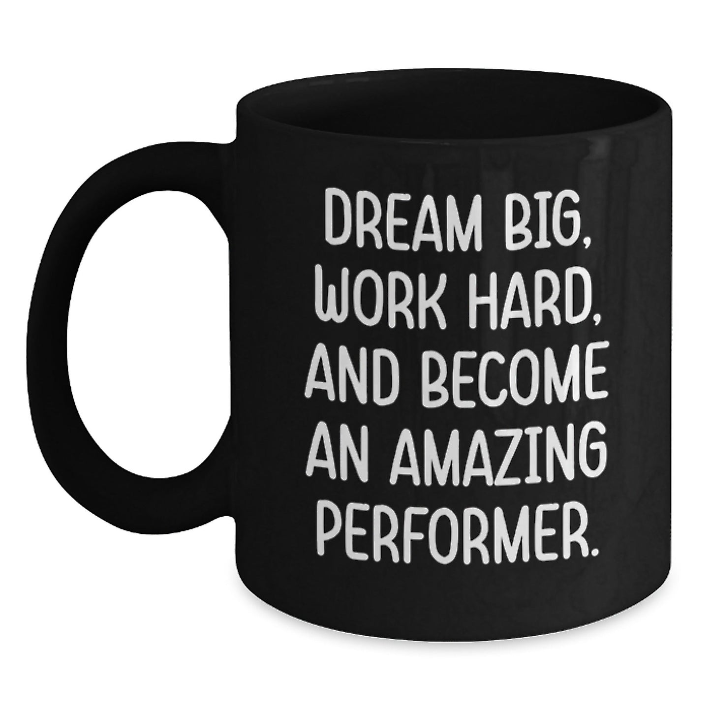 Performer Gifts from Friends to Family - Black Coffee Mug - Dream Big, Work Hard, And Become An Amazing Performer. - Victory Thru Vision
