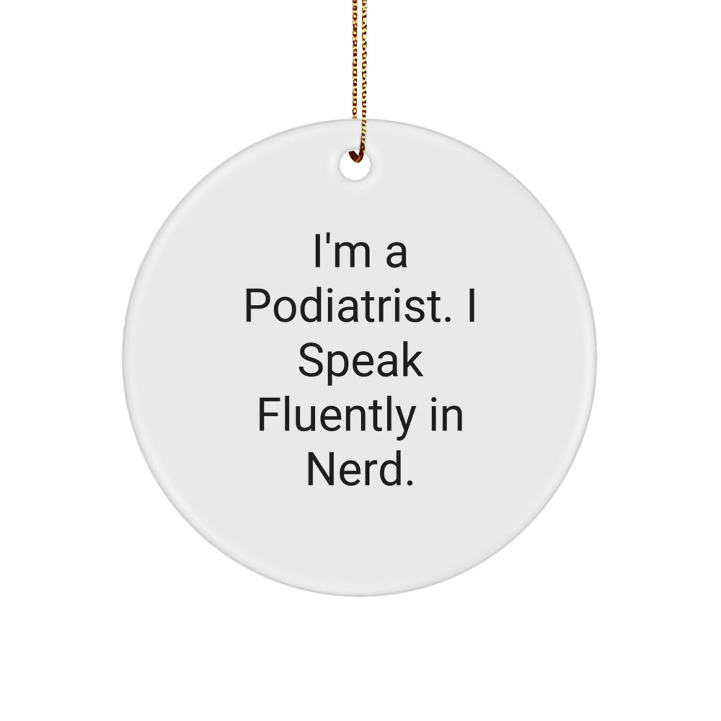 Podiatrist Gifts, Circle Ornament for Christmas, 'I'm A Podiatrist. I Speak Fluently In genius.' Quote Funny Ornament for Friends, Coworkers, Family - Victory Thru Vision