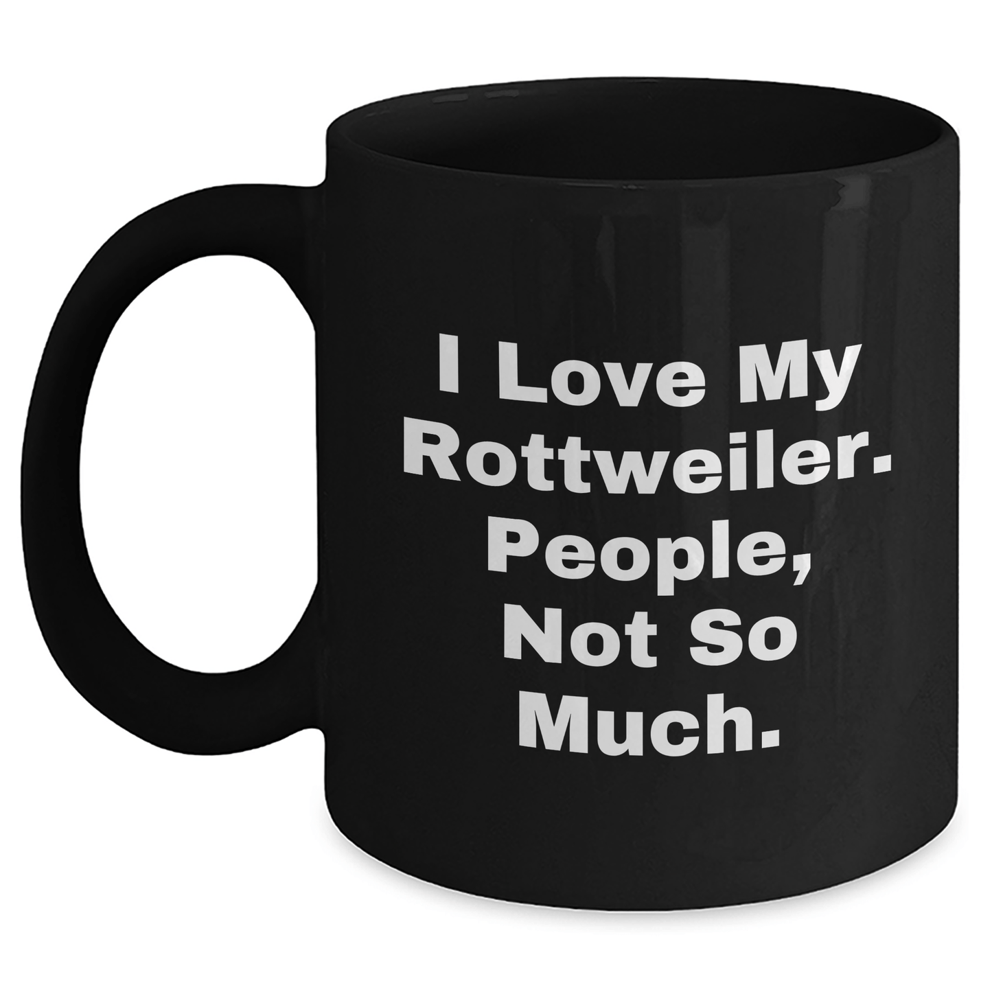 Rottweiler Dog Lovers Gifts from Friends - Funny I Love My Rottweiler People Not So Much Black Coffee Mug, Father's Day Unique Gifts - Victory Thru Vision