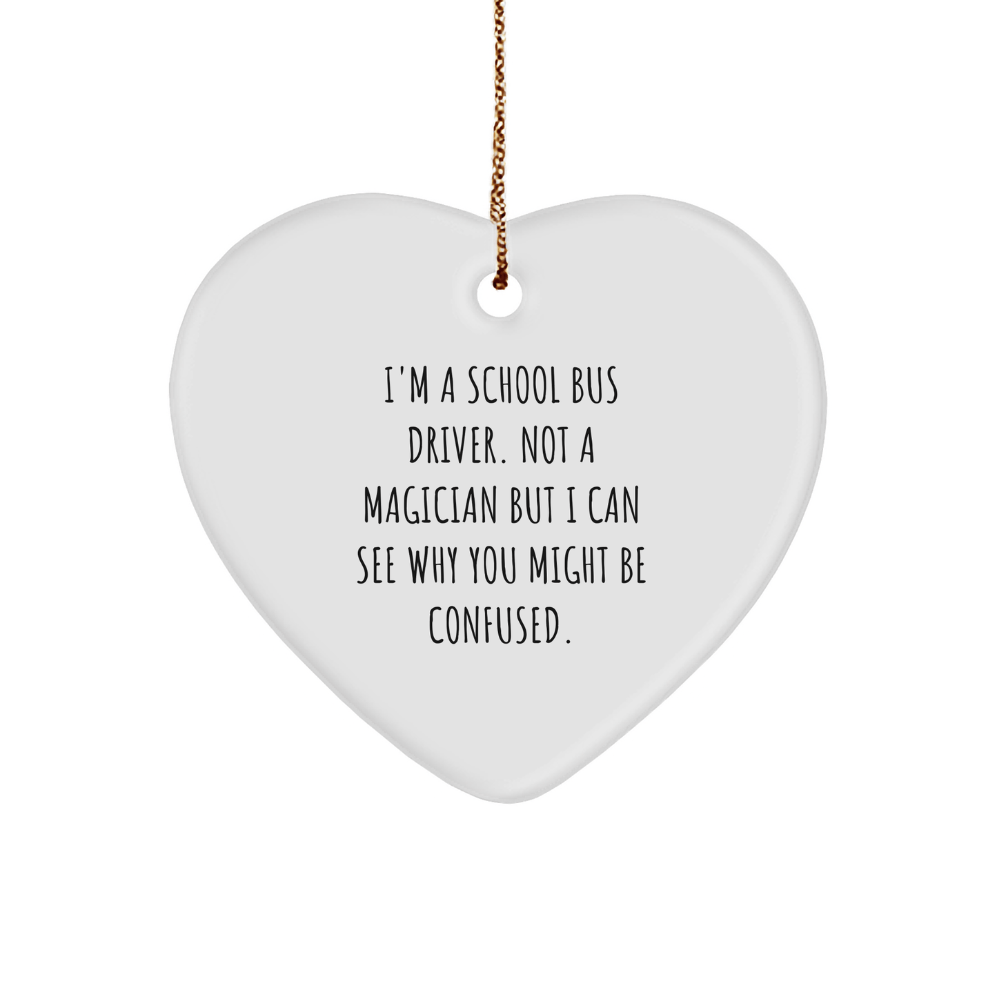 School Bus Driver Gifts from Friends - Funny Heart Ornament for Christmas, I'm A School Bus Driver. Not A Magician..., Inspirational Quote, 2.75" Tall, 0.5 oz, MDF, Heart Shaped - Victory Thru Vision