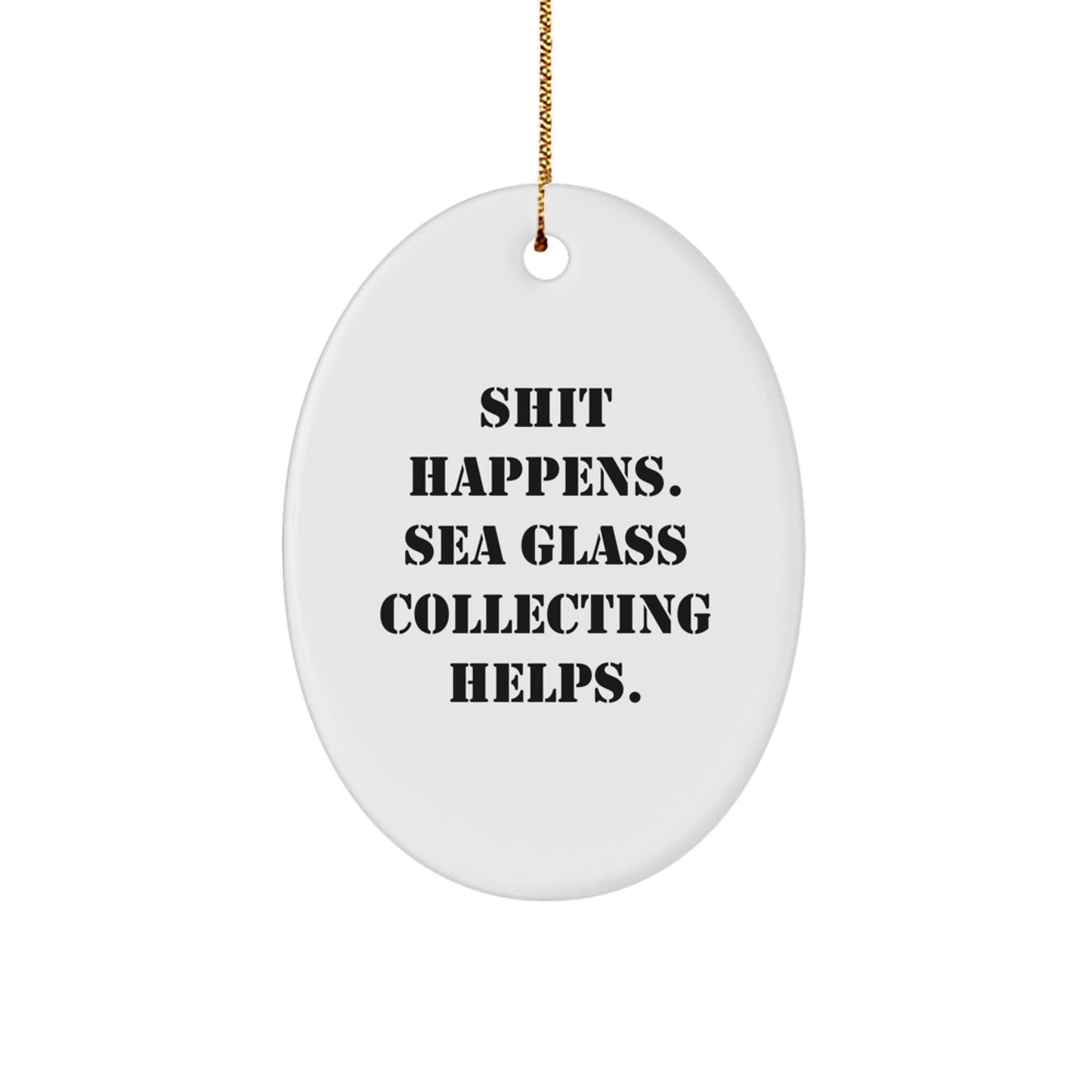 Sea Glass Collecting Fun, Oval Ornament Gifts for Friends - Shit Happens. - White, Durable MDF, Festive Gold Cord, Christmas Unique Gifts from Family - Victory Thru Vision