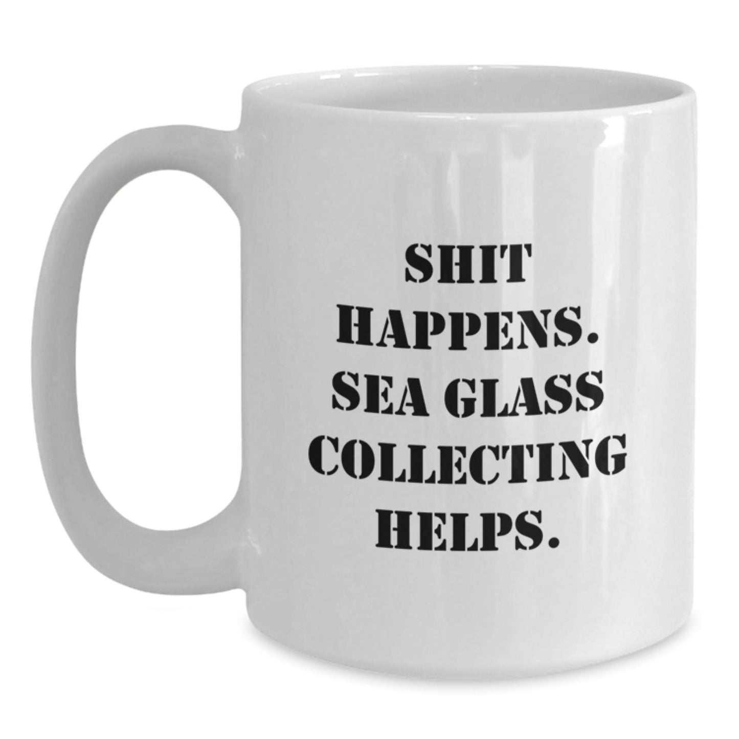 Sea Glass Collecting Gifts from Friends - Shit Happens. Sea Glass Collecting Helps. White Coffee Mug for Graduation - Victory Thru Vision