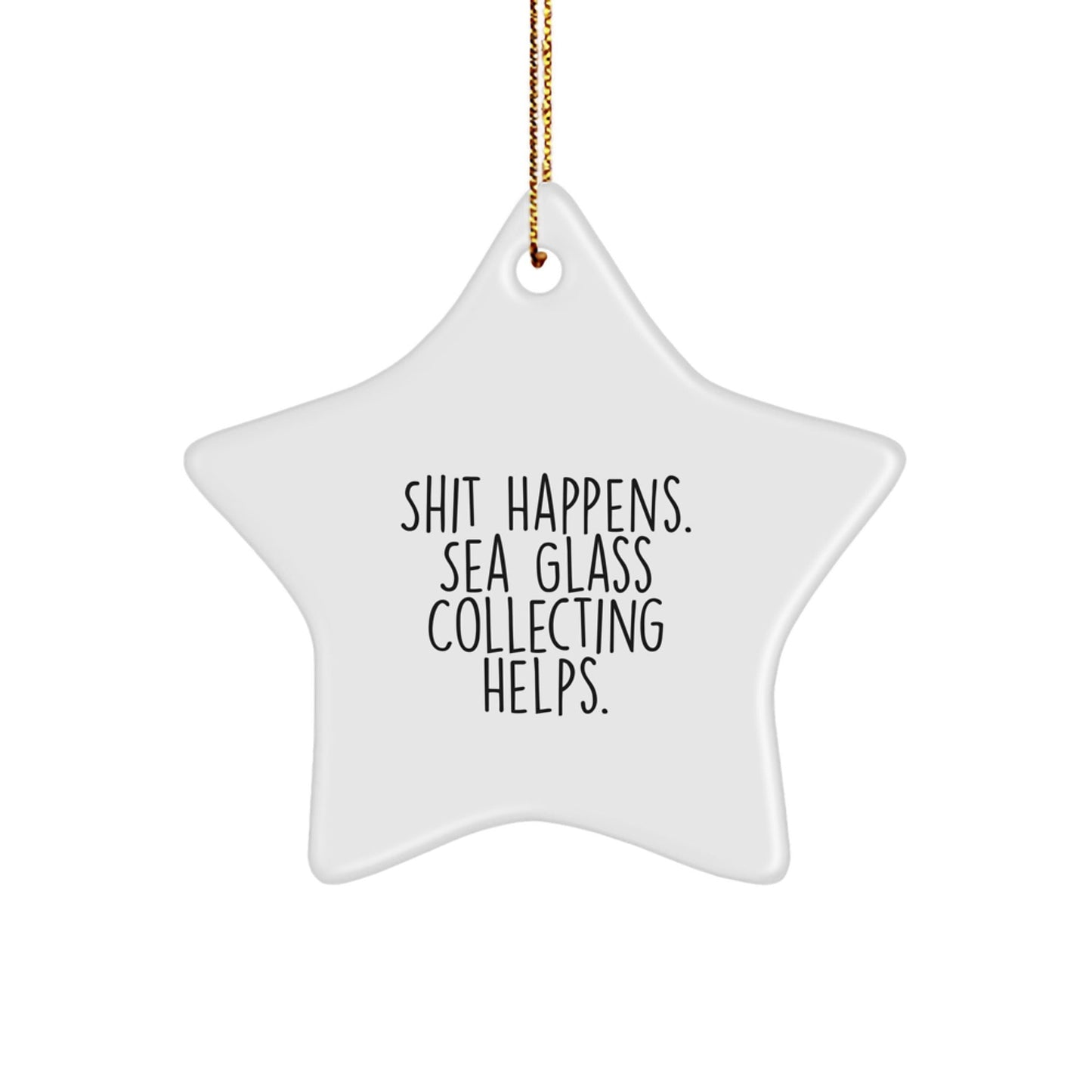 Sea Glass Collecting Gifts from Friends - Star Ornament 'Shit Happens. Sea Glass Collecting Helps.' for Christmas - Victory Thru Vision