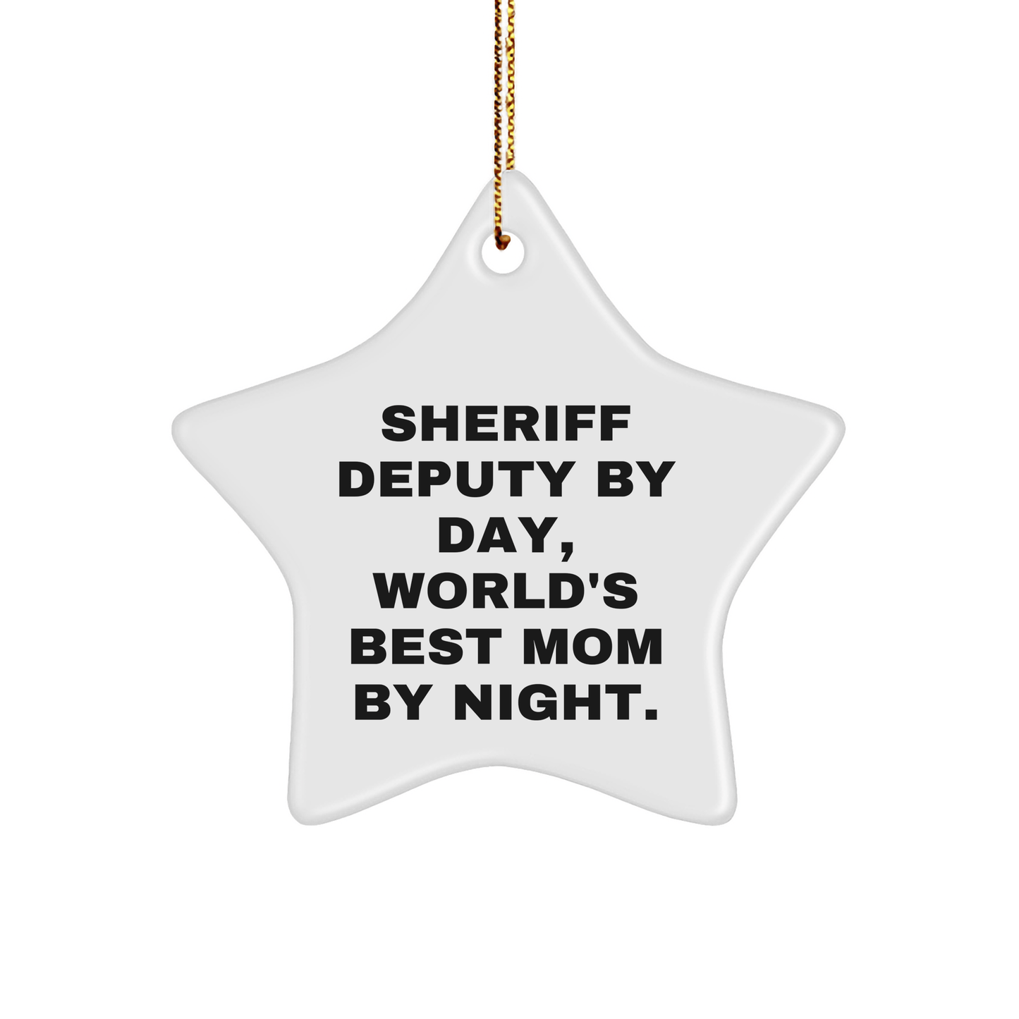 Sheriff Deputy Gifts from Mom, Funny Star Ornament for Christmas, 'Sheriff Deputy By Day, World's Best Mom By Night.' - Victory Thru Vision