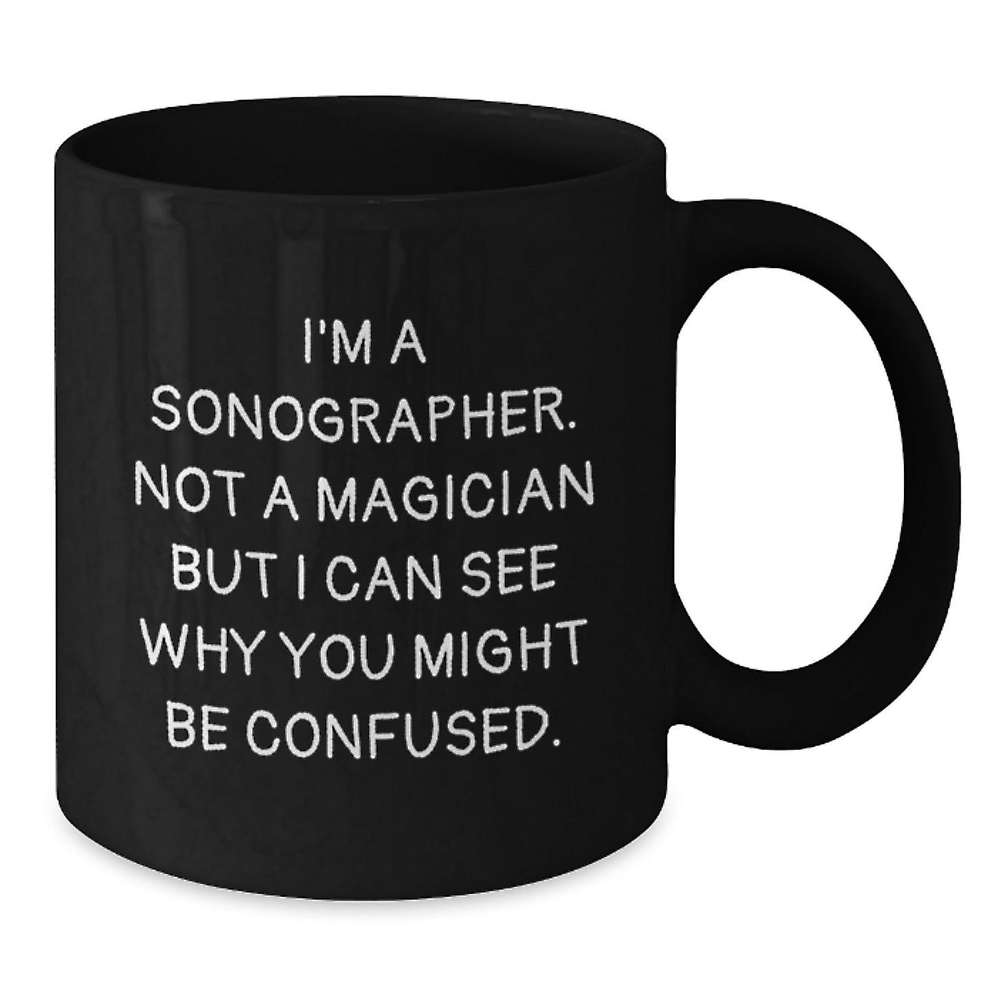 Sonographer Humor Gifts from Men to Friends Birthday Unique Mugs, 'I'm A Sonographer. Not A Magician But I Can See Why You Might Be Confused.' Funny Black Coffee Mug, Gifts for Sonographer - Victory Thru Vision