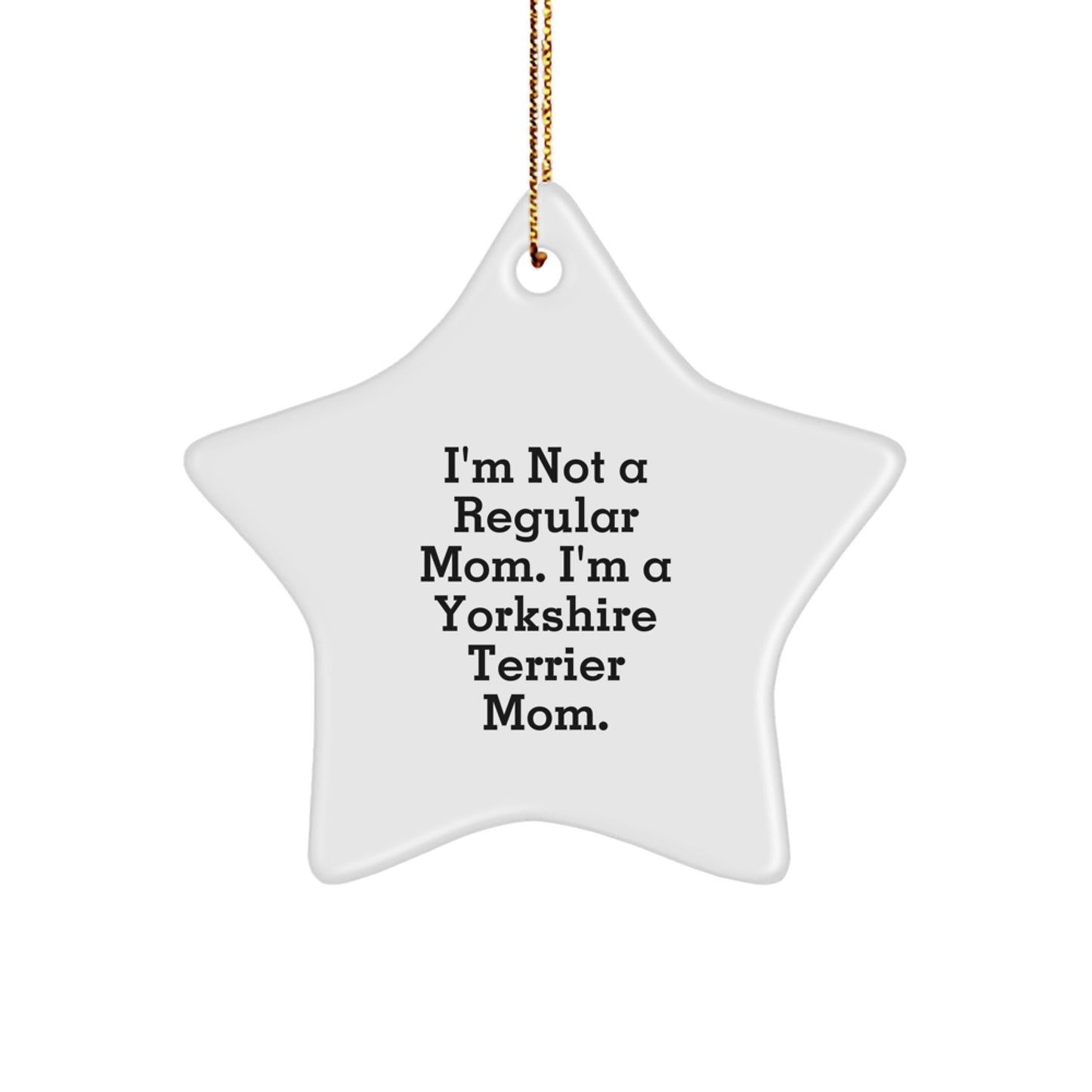 Funny Yorkshire Terrier Mom Christmas Unique Gifts from Men to Women Friends Family - Yorkshire Terrier Dog Star Ornament, 'I'm Not A Regular Mom. I'm A Yorkshire Terrier Mom.' - Image 1