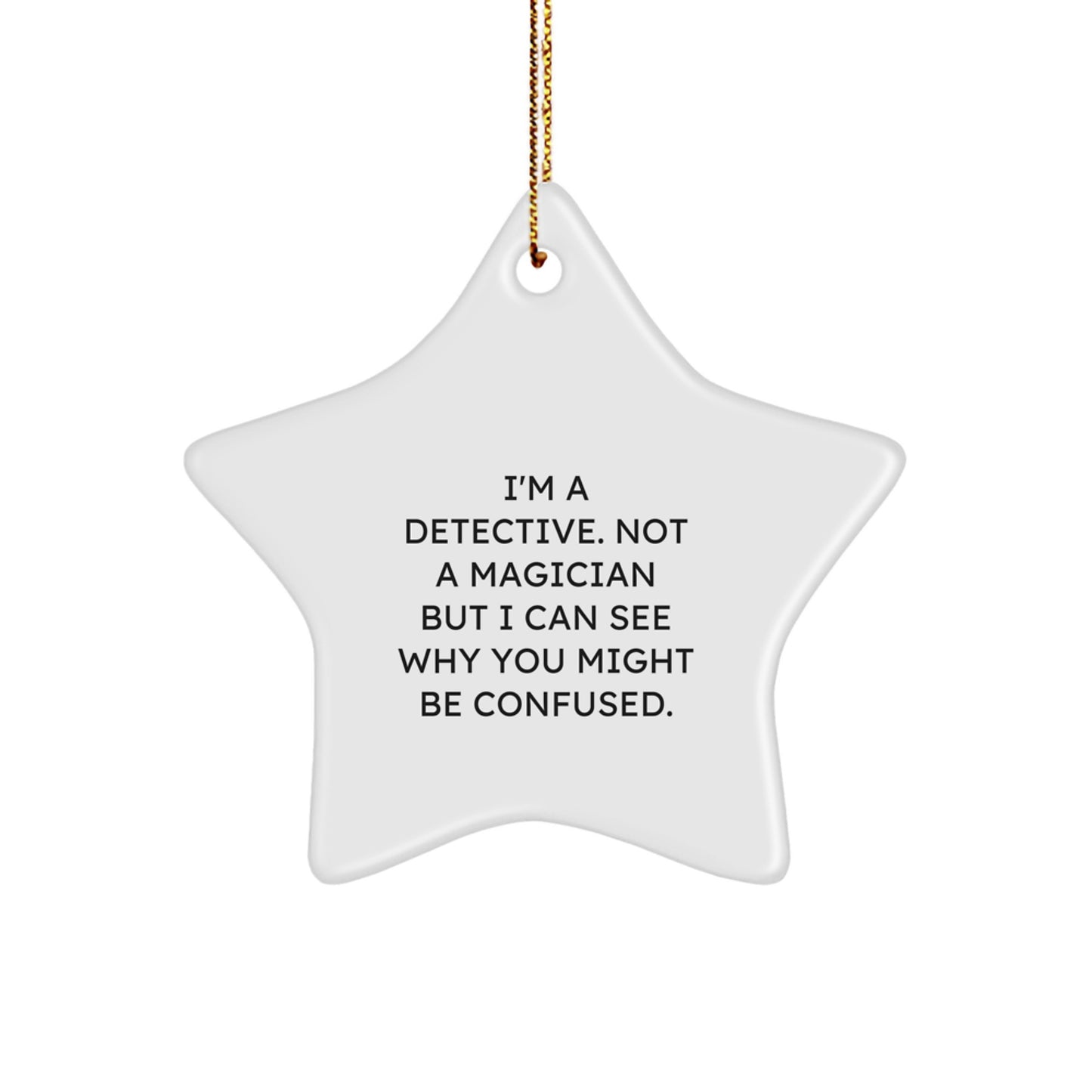 Funny Detective Gifts from Friends for Christmas - I'm A Detective. Not A Magician But I Can See Why You Might Be Confused. Star Ornament - Image 1