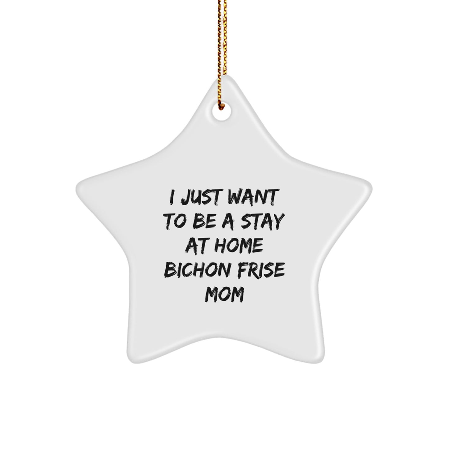 Funny Bichon Frise Dog Mom Gifts from Friends for Christmas Unique Gifts, Star Ornament for Bichon Frise Dog Lover, I Just Want To Be A Stay At Home Bichon Frise Mom - Image 1