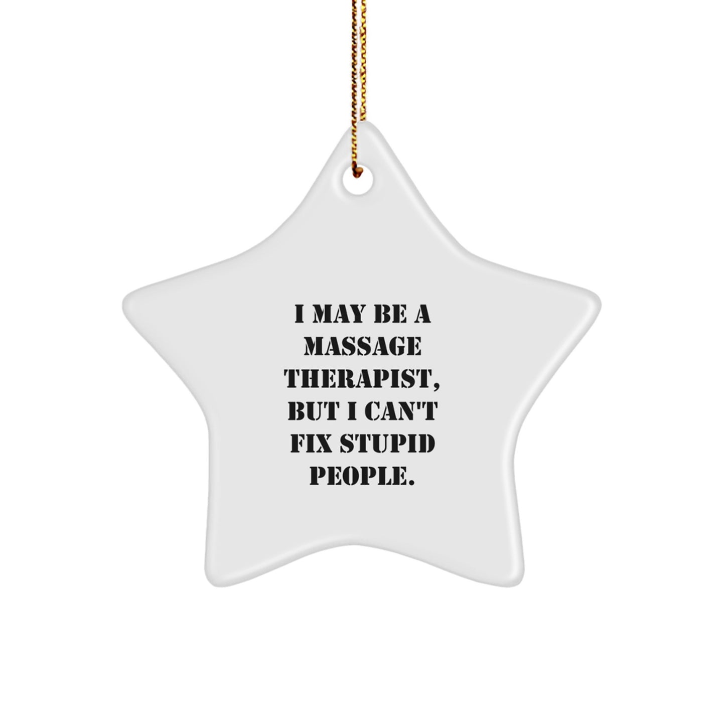 Funny Massage Therapist Gifts from Men to Massage Therapist for Christmas Unique Star Ornament, 'I May Be A Massage Therapist, But I Can't Fix Stupid People.' - Image 1