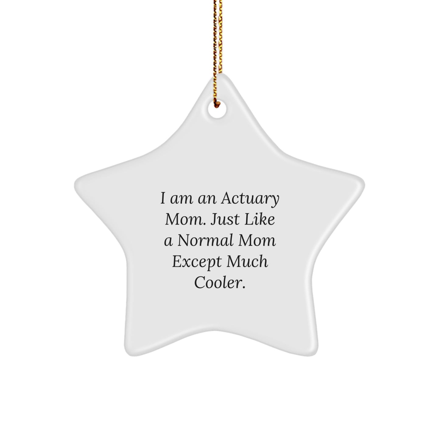 Funny Actuary Mom Gifts for Christmas - Actuary Star Ornament with Quote 'I Am An Actuary Mom Just Like A Normal Mom Except Much Cooler. Gifts from Mom to Actuary Friends and Family - Image 1