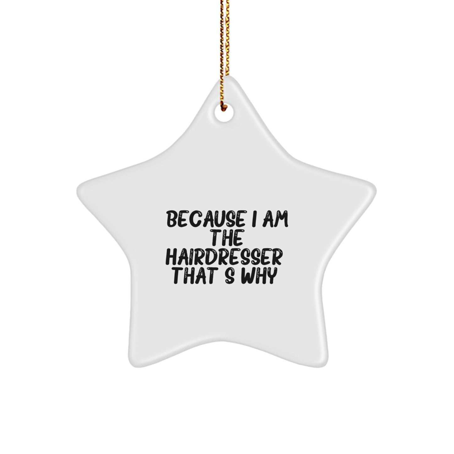 Hairdresser Gifts from Friends - Cute Star Ornament, Funny Christmas Unique Gifts for Hairdresser, Because I Am The Hairdresser. That's Why. - Image 1
