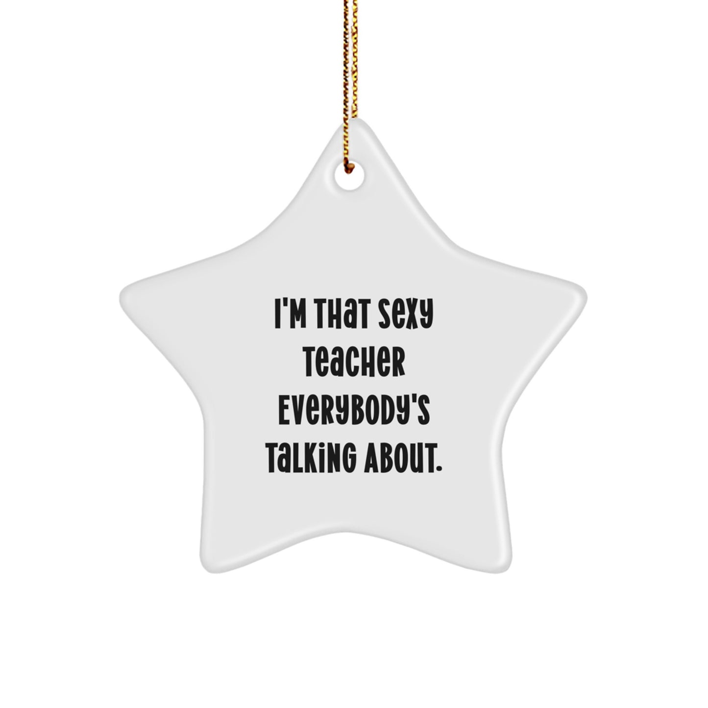 Funny Sexy Teacher Gifts from Men for Christmas Unique Decoration Star Ornament, I'm That Sexy Teacher Everybody's Talking About. - Image 1