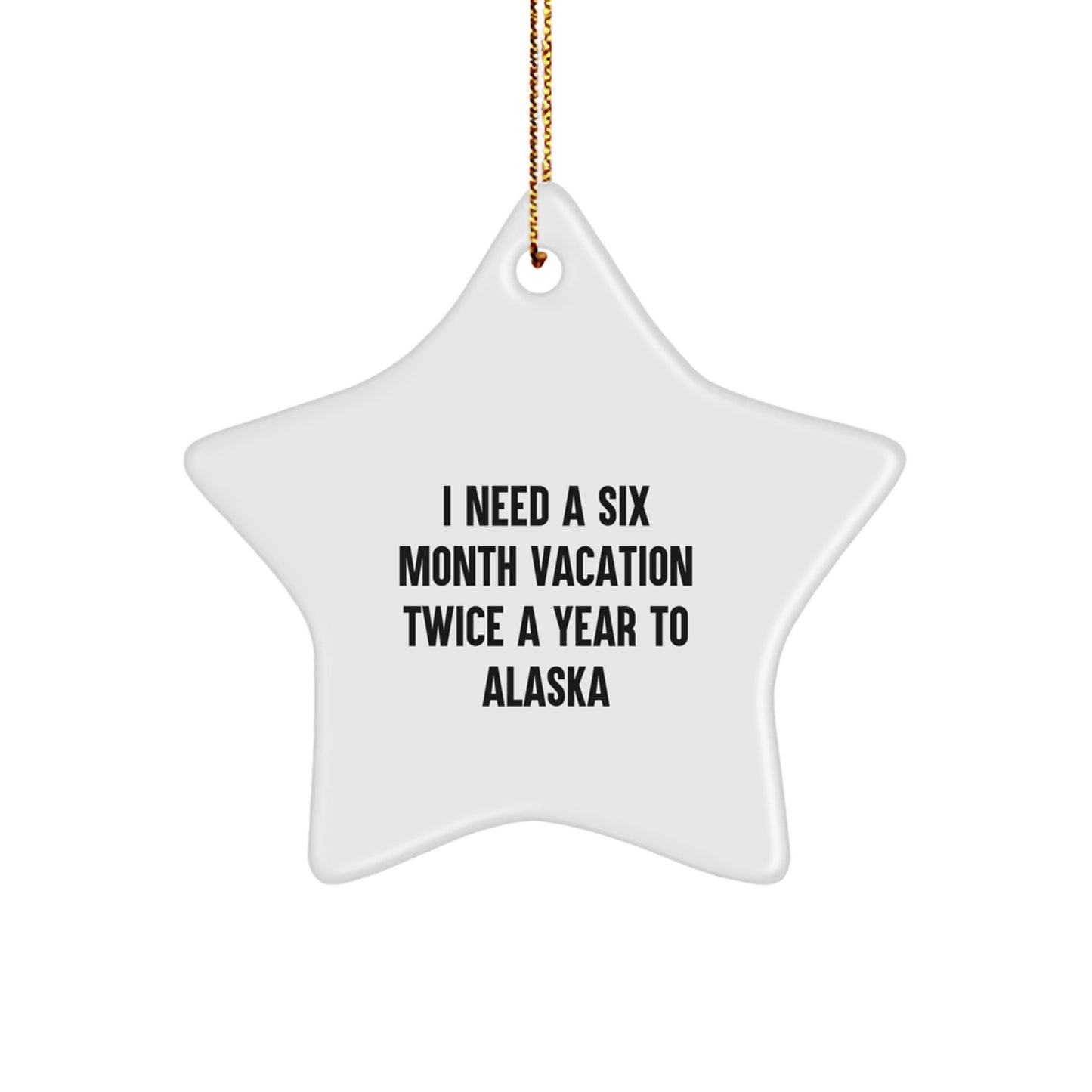 Funny Alaska Gift for Men - I Need a 6 Month Vacation Quote Star Ornament, Handcrafted MDF with Gold Cord, Christmas Unique Gifts - Image 1