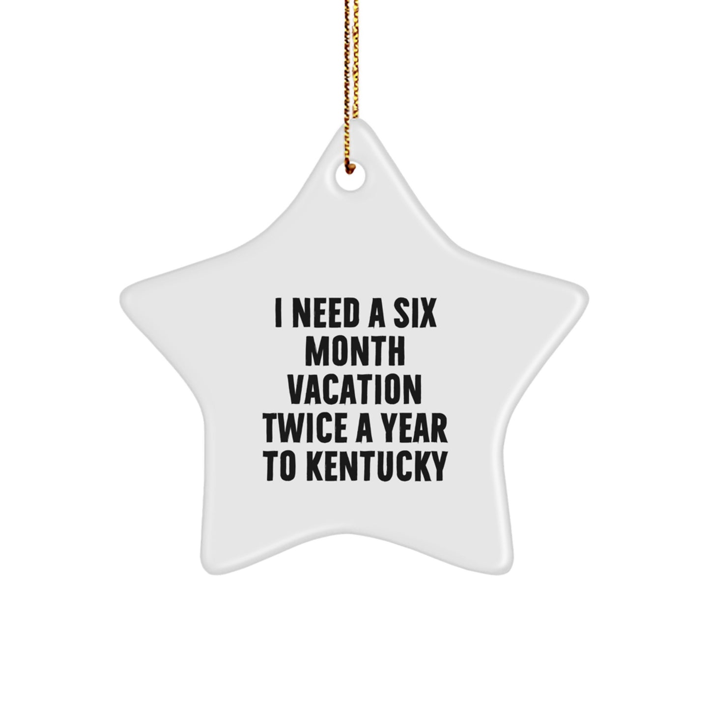 Gifts from Kentucky Loving Friends for Men or Women - Kentucky Star Ornament, Funny Quote 'I Need A Six Month Vacation Twice A Year To Kentucky', Christmas Unique Gifts - Image 1