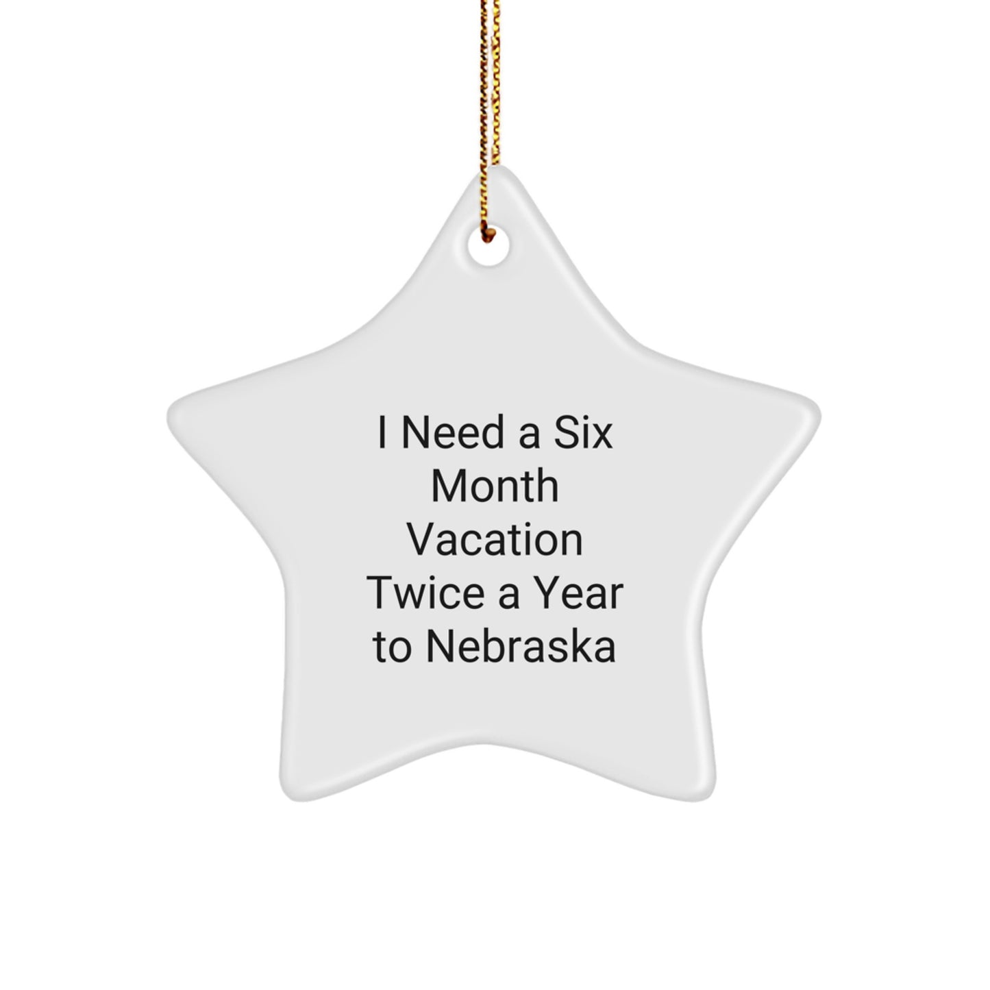 Nebraska Star Ornament, Funny Quote I Need A Six Month Vacation Twice A Year To Nebraska, Christmas Unique Gifts from Family to Friends - Image 1