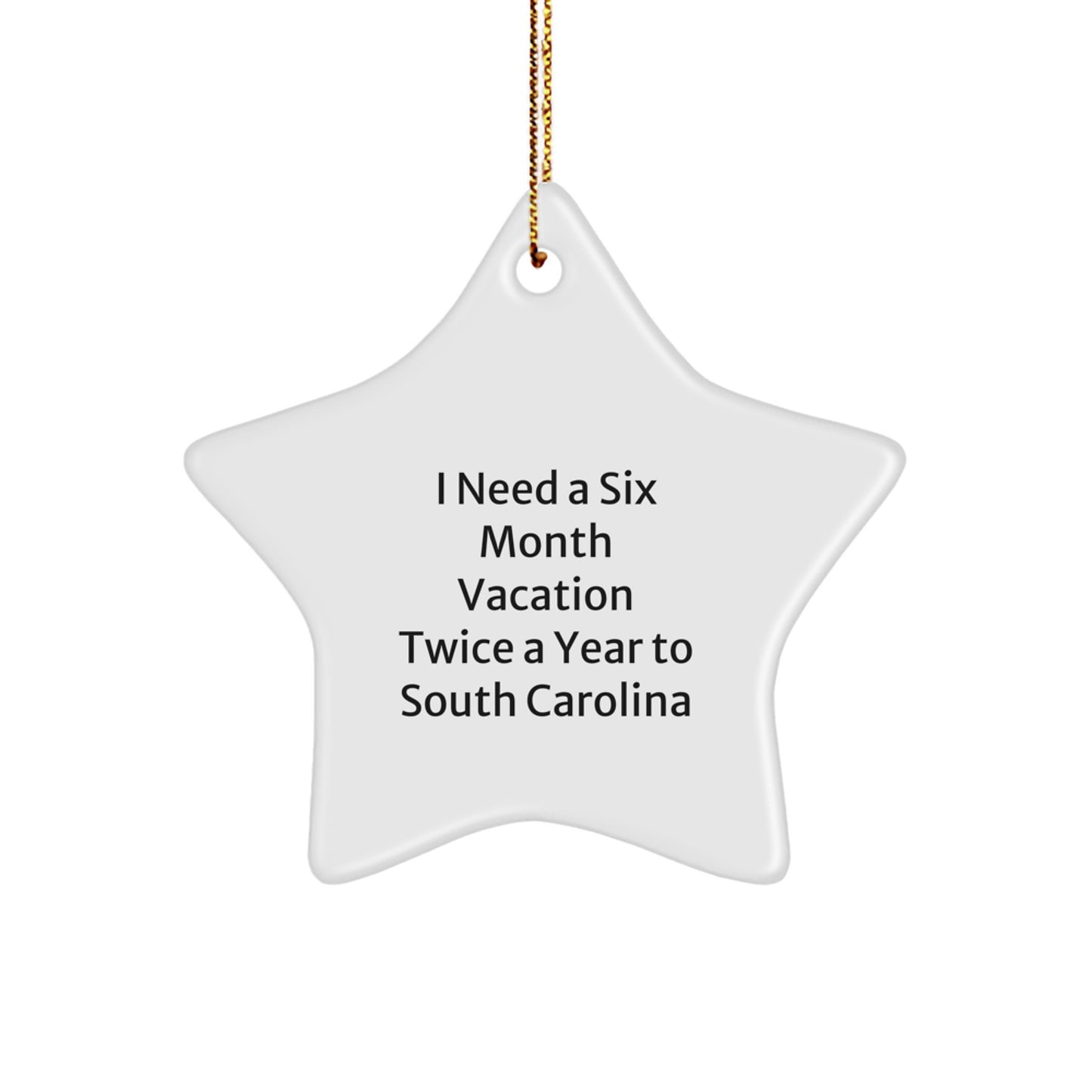 South Carolina Star Ornament Gifts from Friends and Family for Christmas - 'I Need A Six Month Vacation Twice A Year To South Carolina' Funny Quote - Image 1