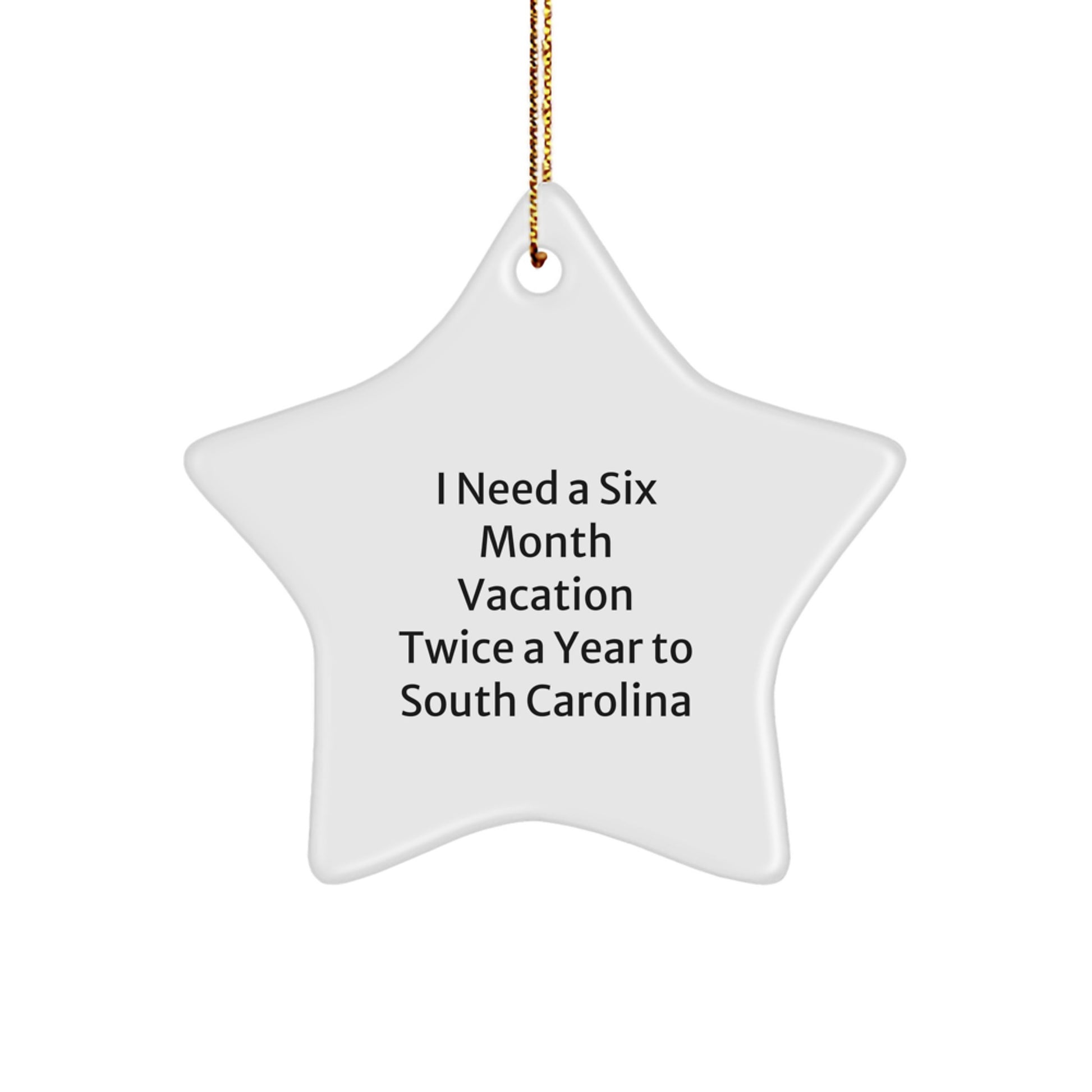 South Carolina Star Ornament Gifts from Friends and Family for Christmas - 'I Need A Six Month Vacation Twice A Year To South Carolina' Funny Quote - Image 1