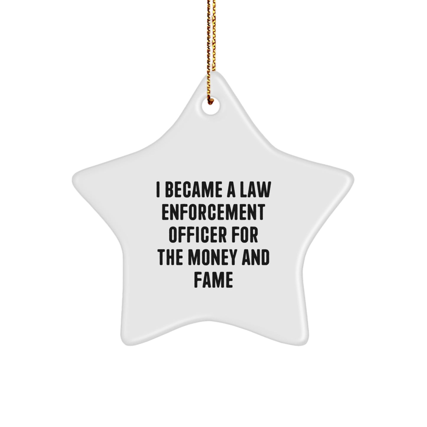 Funny Law Enforcement Officer Gifts for Men - Law Enforcement Officer Star Ornament - I Became A Law Enforcement Officer For The Money And Fame Christmas Unique Gifts from Family - Image 1