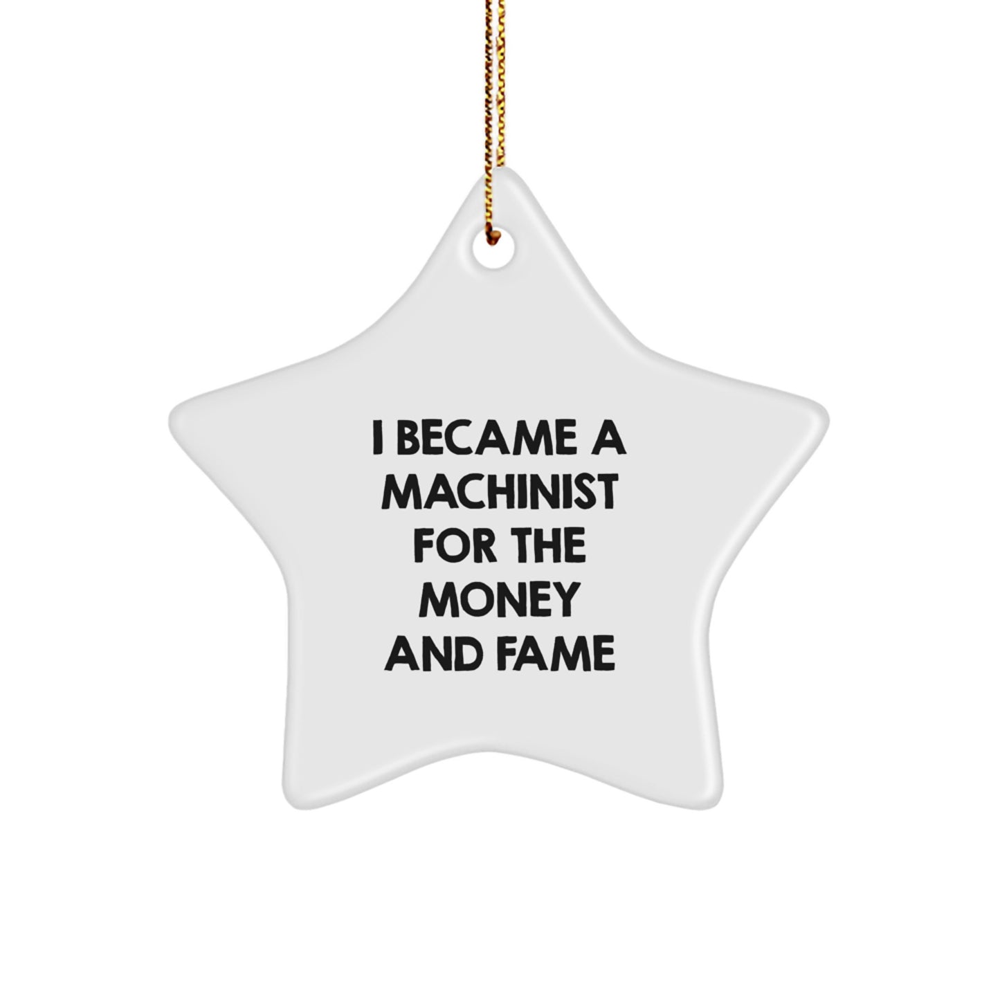 Funny Machinist Gift, I Became A Machinist For The Money And Fame, Star Ornament, Unique Christmas Unique Gifts from Friends to Machinist, Handcrafted - Image 1