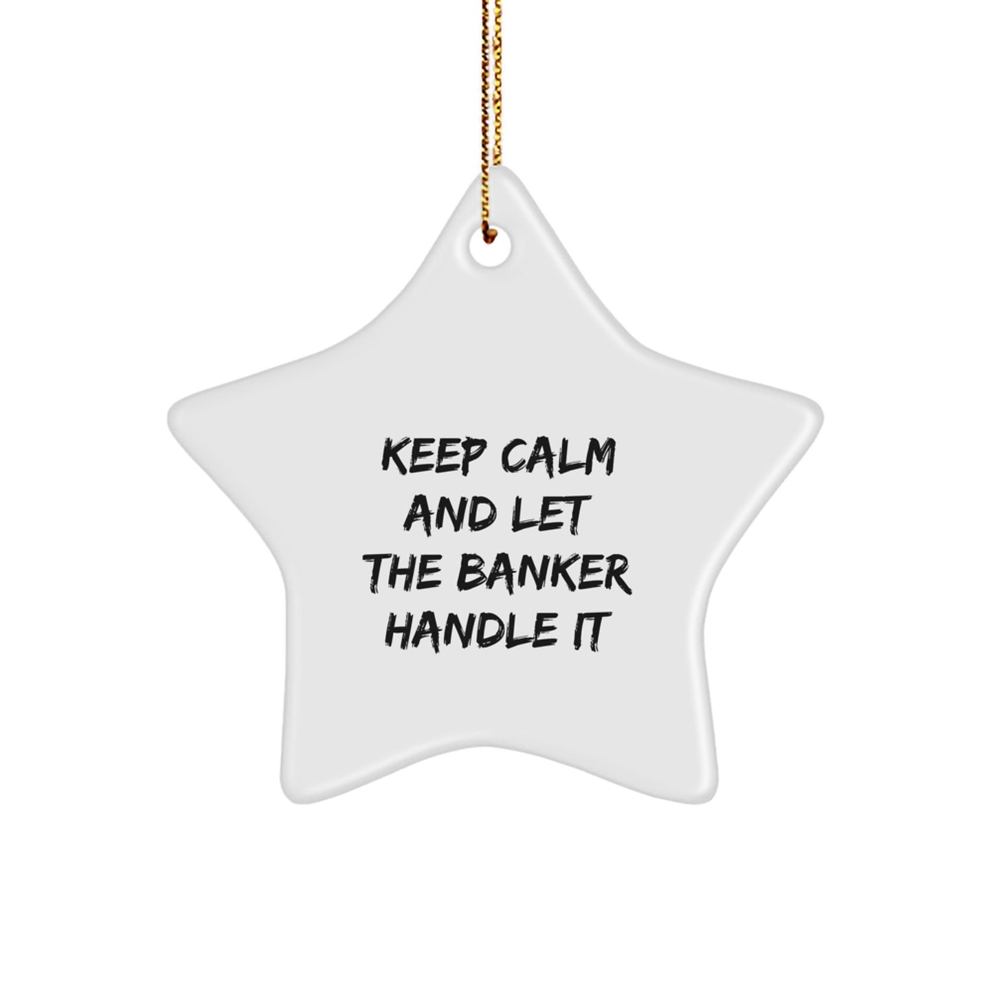 Funny Banker Gifts from Men for Him - White Star Ornament Keep Calm And Let The Banker Handle It, Christmas Unique Gifts - Image 1