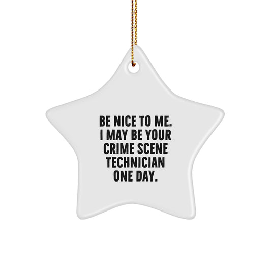 Crime Scene Technician Gifts, Funny Star Ornament, 'Be Nice To Me. I May Be Your Crime Scene Technician One Day.' from Friends, for Crime Scene Technician - Image 1