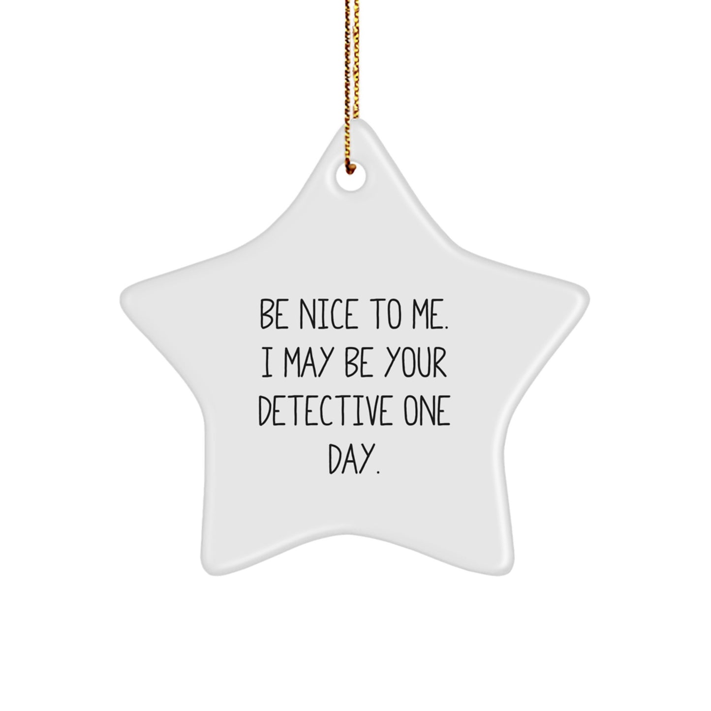 Detective Gifts from Friends - Be Nice To Me I May Be Your Detective One Day Star Ornament for Christmas - Image 1