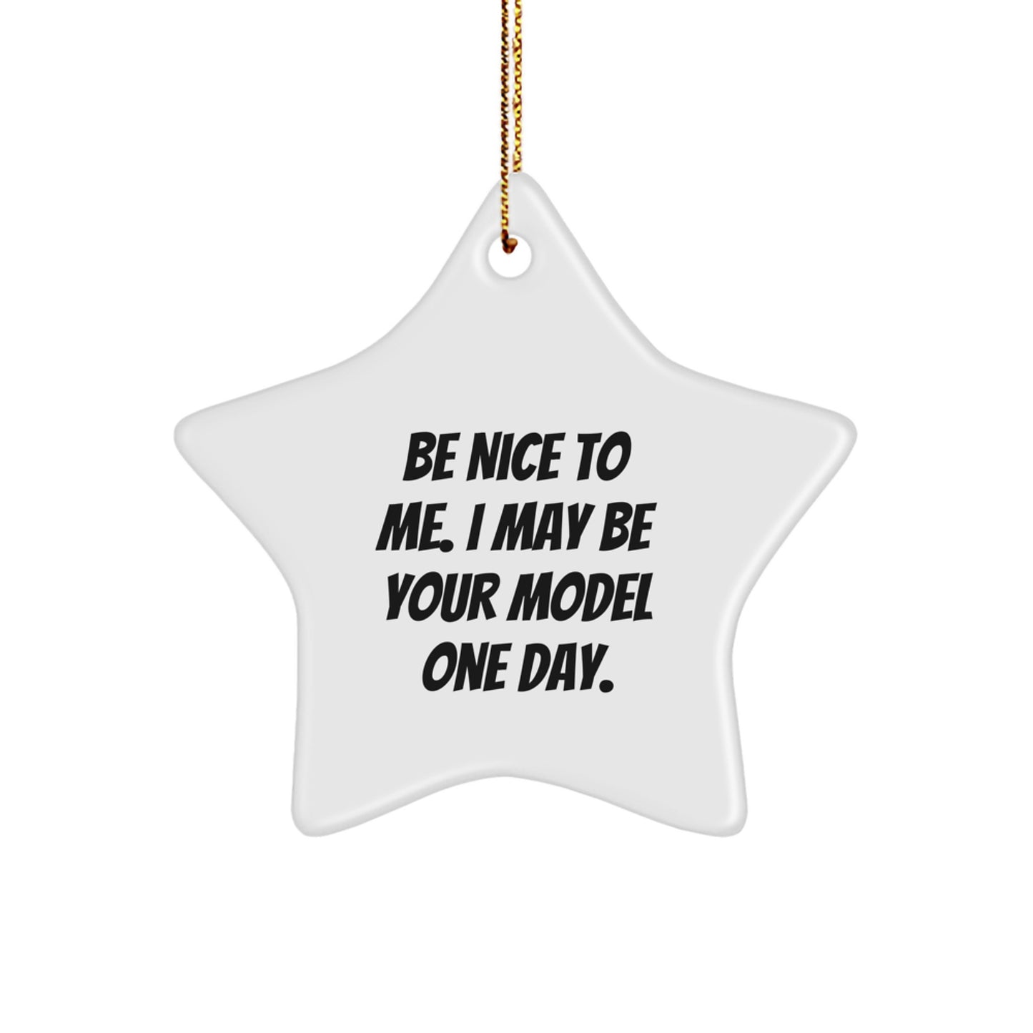 Funny Model Gifts Star Ornament Quote - Be Nice To Me, I May Be Your Model One Day - Christmas Unique Model Model Gifts from Friends - Image 1