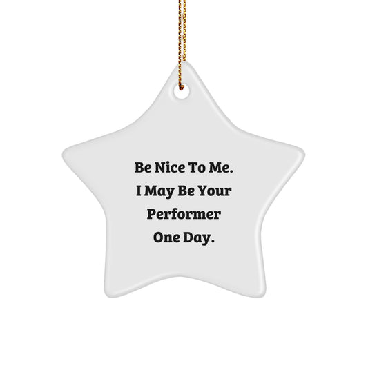 Funny Performer Gifts from Friends and Family - Be Nice To Me. I May Be Your Performer One Day. Star Ornament for Christmas - Image 1