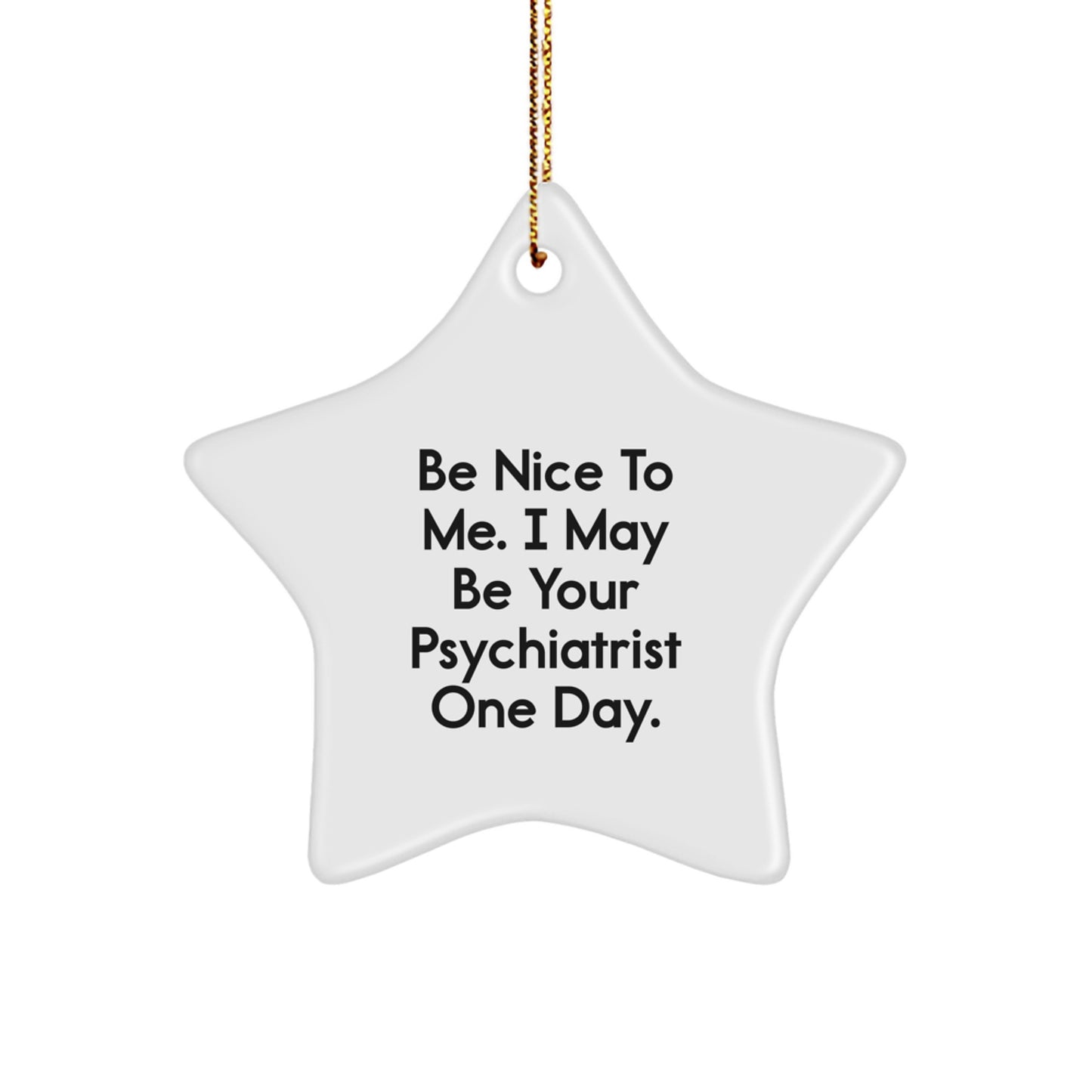 Funny Psychiatrist Gifts - Be Nice To Me. I May Be Your Psychiatrist One Day. - Star Ornament for Christmas - Image 1