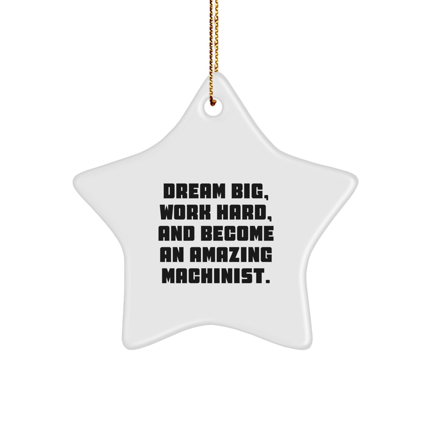 Machinist Star Ornament Gifts from Friends and Family for Christmas, Dream Big, Work Hard, And Become An Amazing Machinist., Inspirational Star Shaped Decor - Image 1
