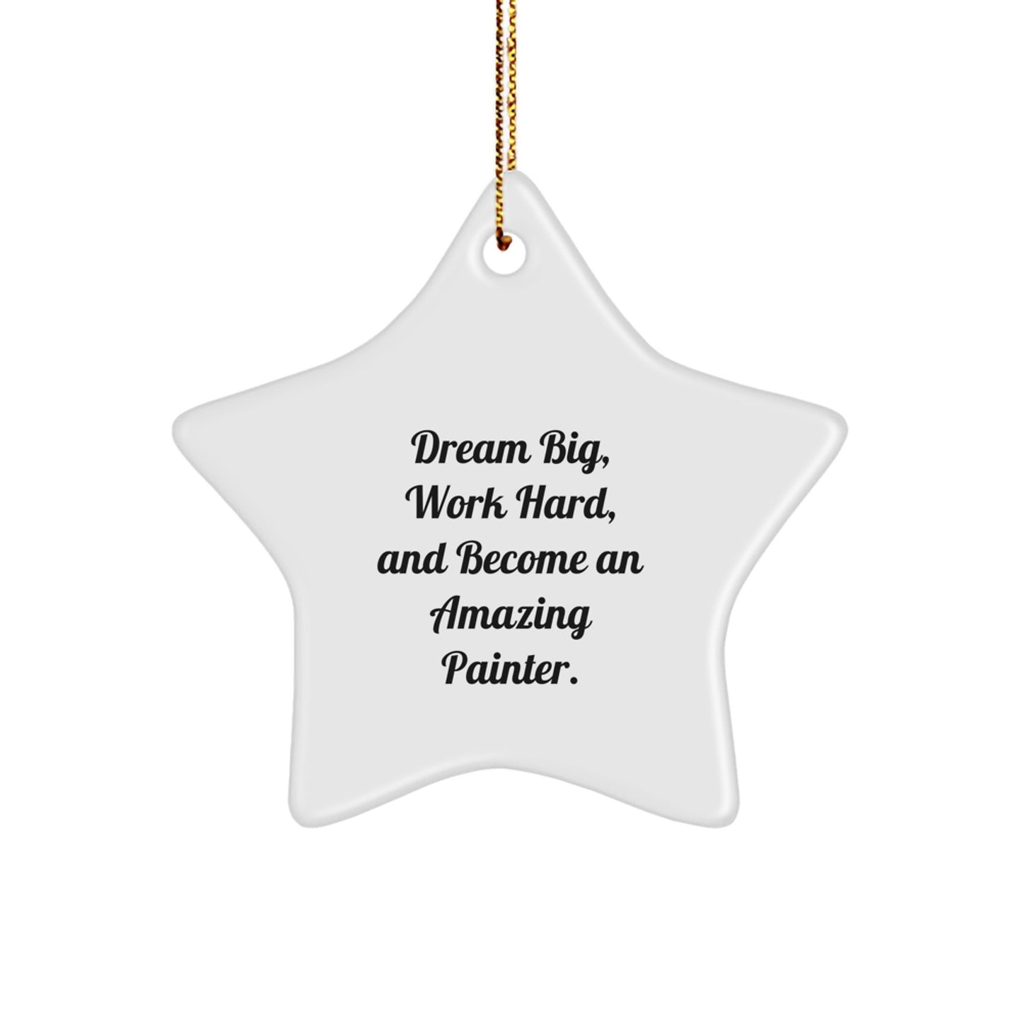Painter Gifts from Friends - Inspirational Star Ornament for Christmas - Dream Big, Work Hard, And Become An Amazing Painter. - Image 1