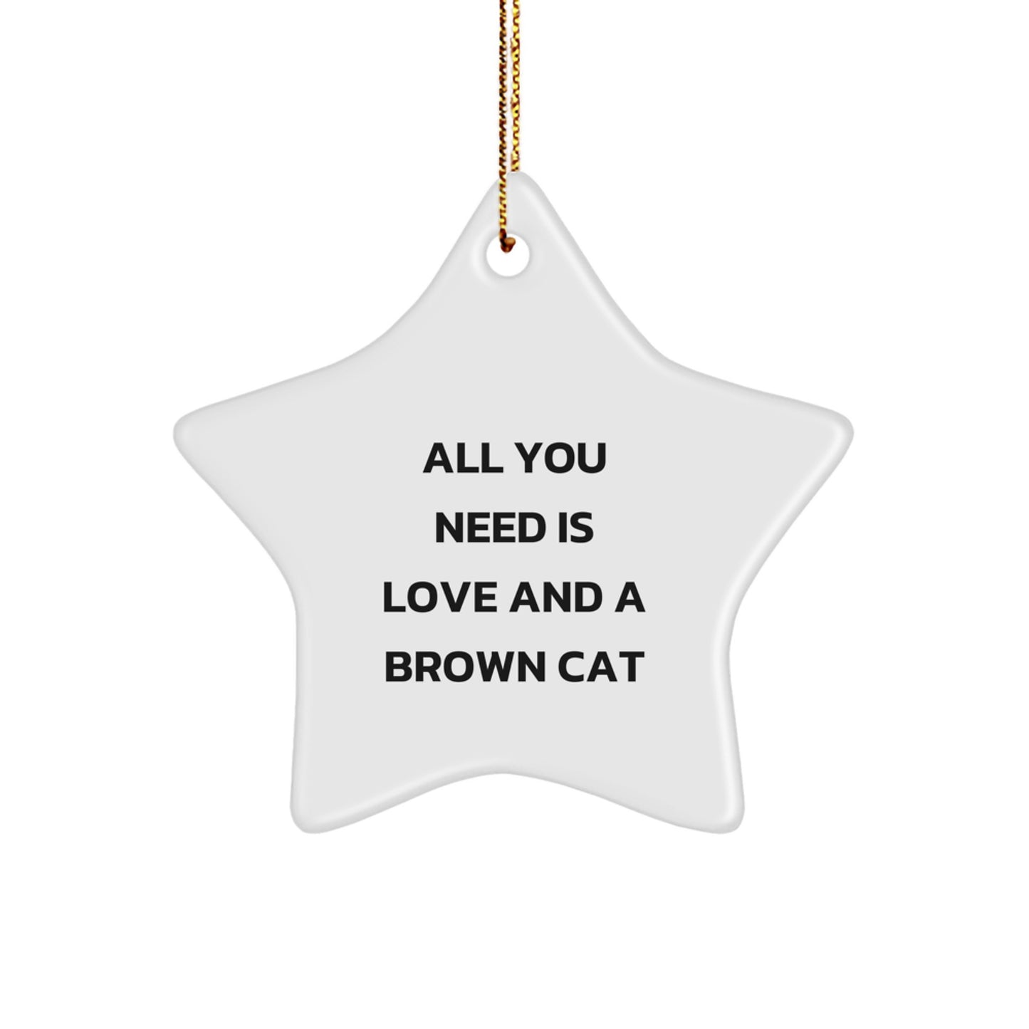 Funny Brown Cat Gifts for Christmas - Star Ornament with 'All You Need Is Love And A Brown Cat' Quote - Gifts from Friends and Family - Image 1