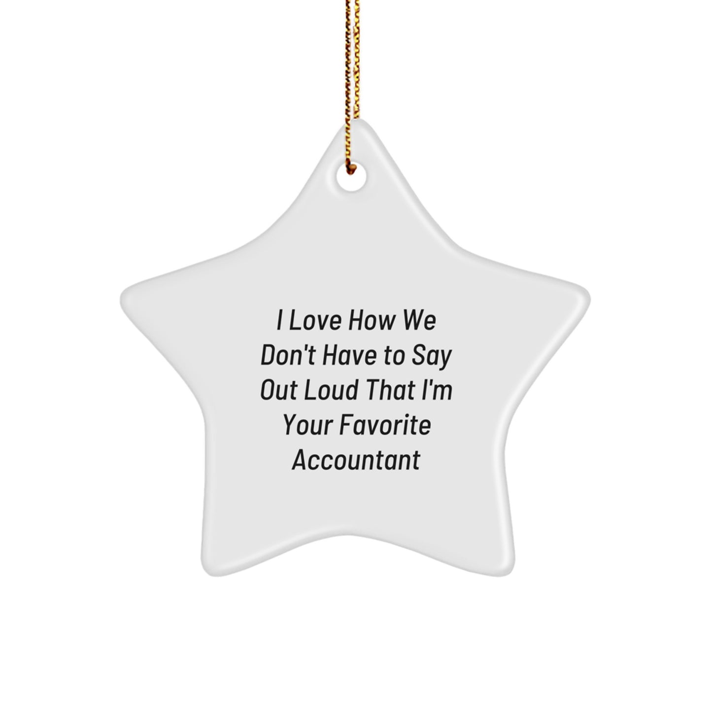Accountant Favorite Gifts from Family, Unique Star Ornament, I Love How We Don't Have To Say Out Loud That I'm Your Favorite Accountant - Victory Thru Vision