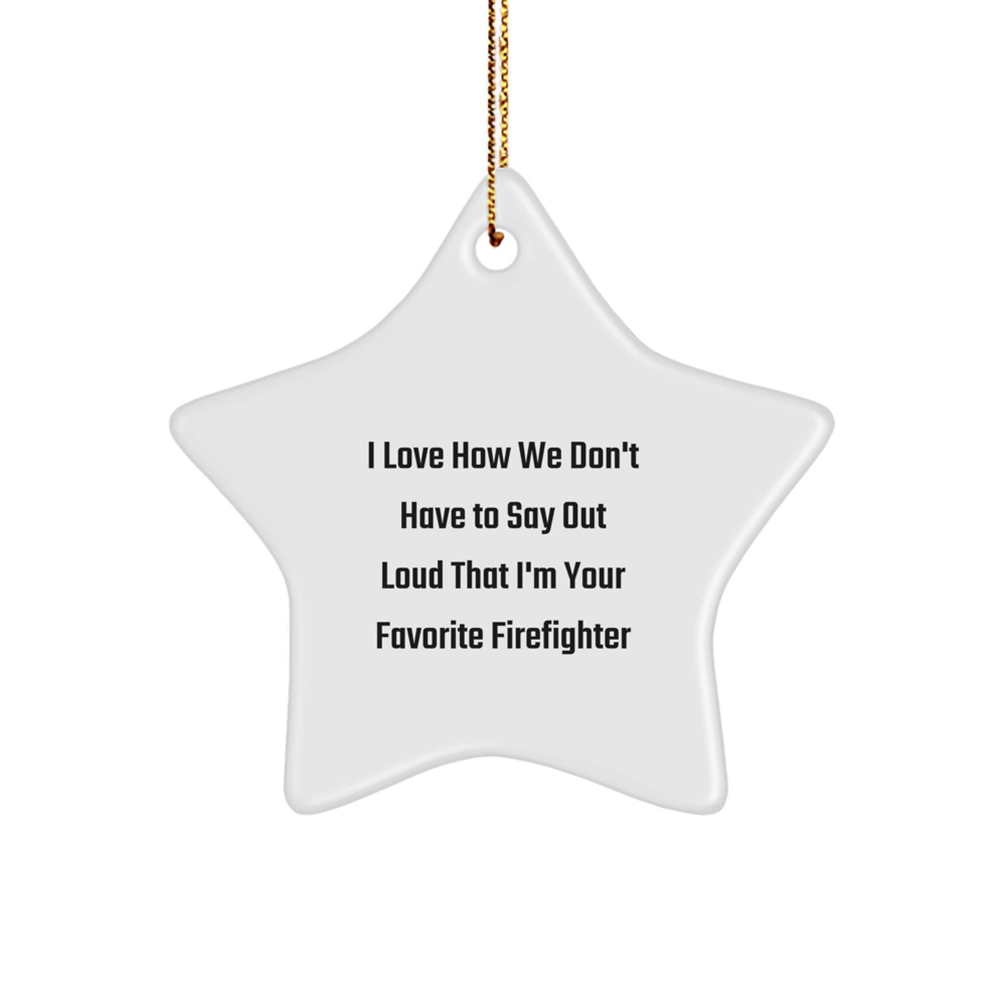 Funny Firefighter Gifts for Men from Friends - Star Ornament, I Love How We Don't Have To Say Out Loud That I'm Your Favorite Firefighter, Christmas Unique - Image 1
