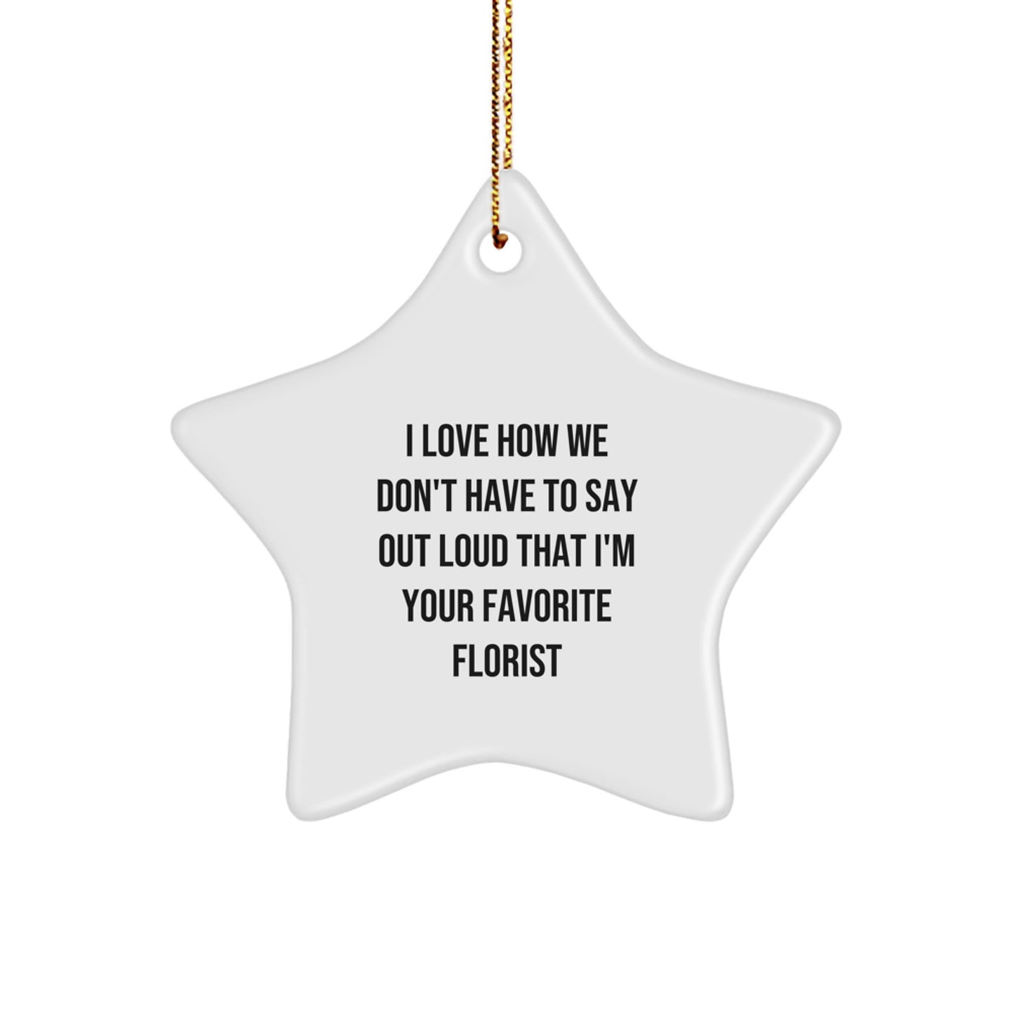 Funny Florist Gifts from Family to Friends, 'I Love How We Don't Have To Say Out Loud That I'm Your Favorite Florist' Star Ornament, Christmas Unique Gifts - Image 1