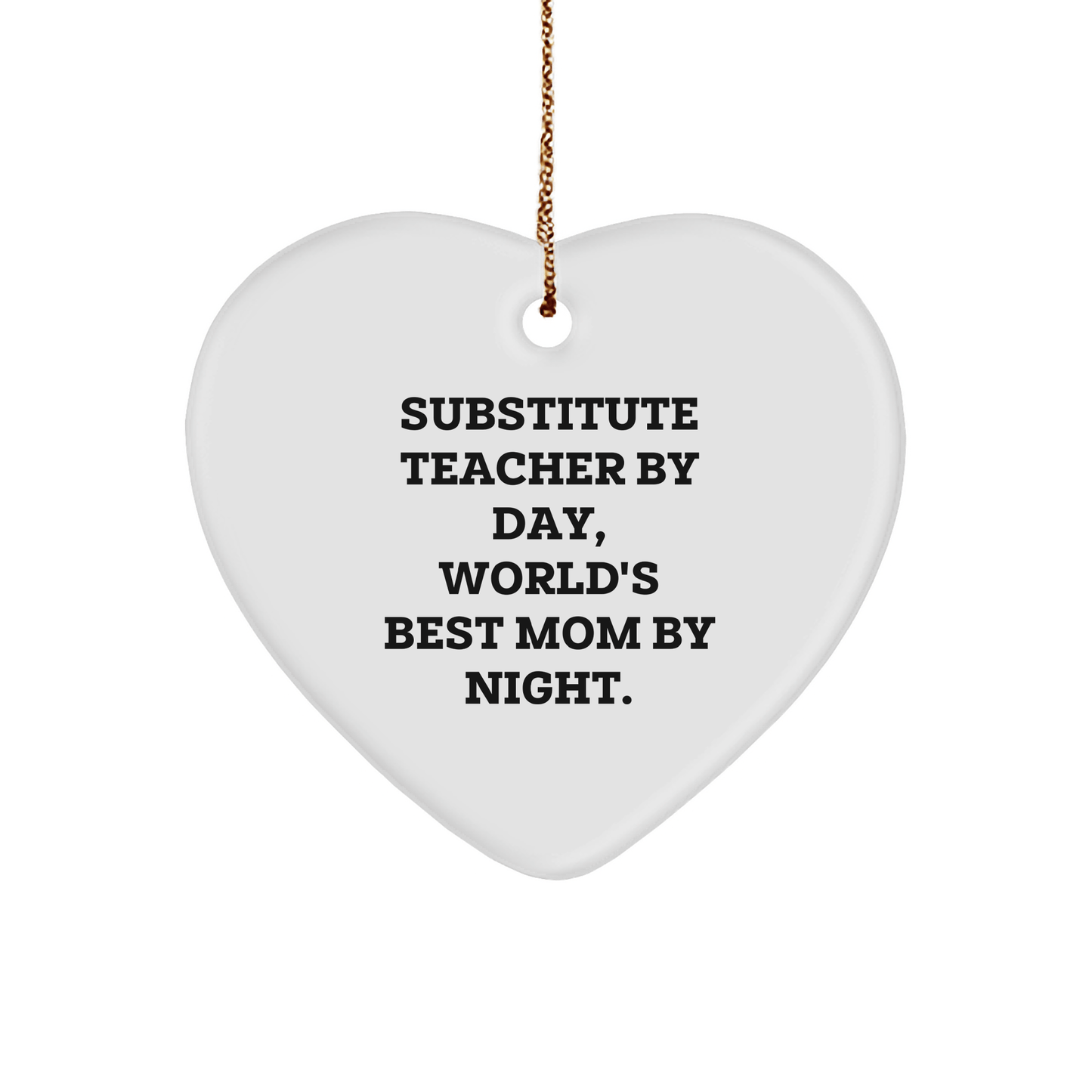 Substitute Teacher Gifts from Family - Heart Ornament for Christmas with Funny Quote, 'Substitute Teacher By Day, World's Best Mom By Night.' - Victory Thru Vision