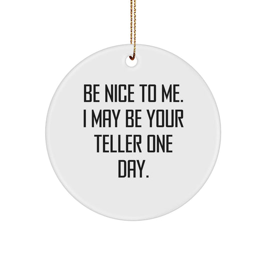 Teller Gifts from Friends, Family, or Coworkers - 'Be Nice To Me. I May Be Your Teller One Day.' Circle Ornament for Christmas - Victory Thru Vision