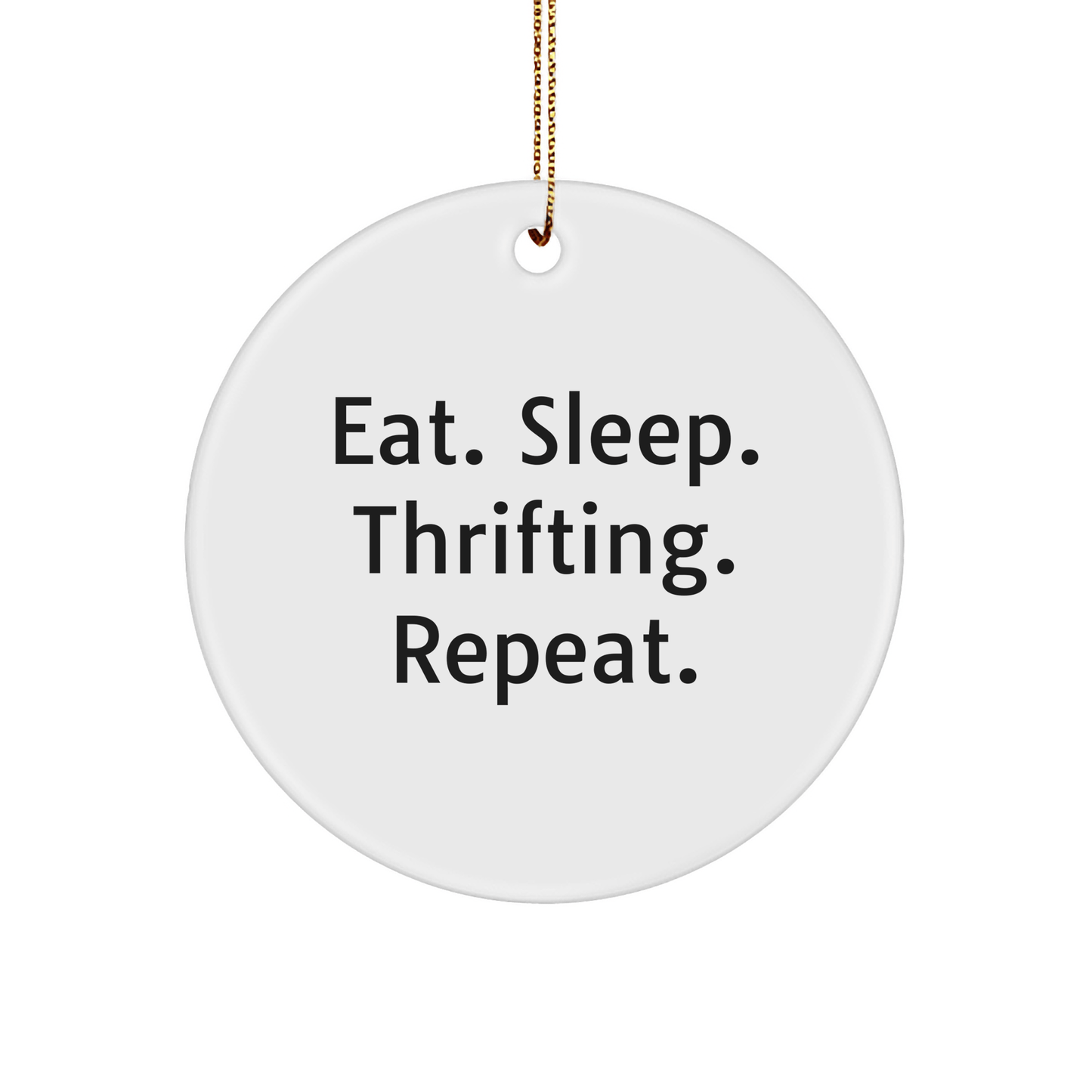 Thrifting Fun Circle Ornament, Eat. Sleep. Thrifting. Repeat., Gifts for Thrifting Enthusiasts, From Friends, to Family, and More, This Christmas - Victory Thru Vision